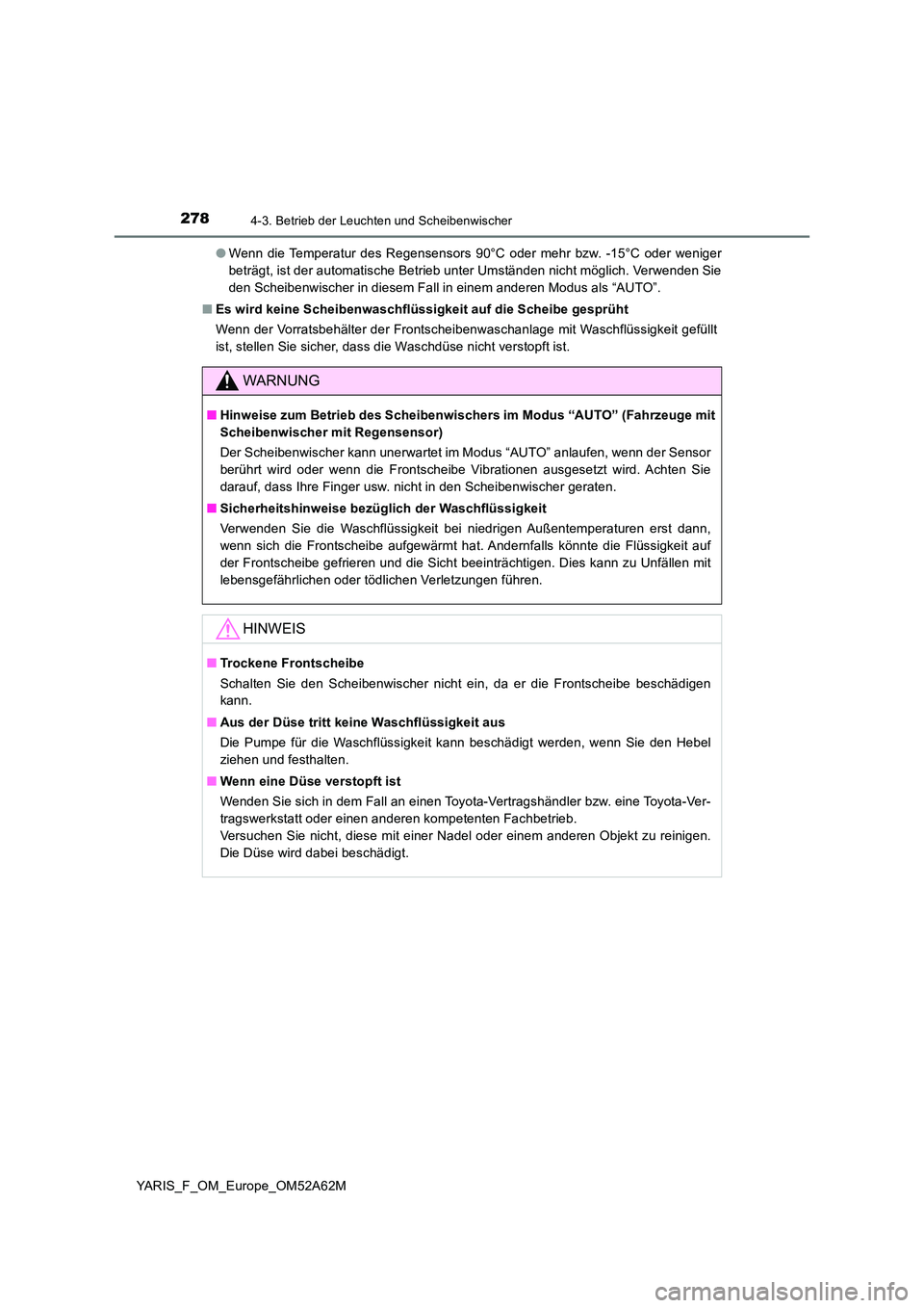 TOYOTA YARIS HATCHBACK 2019 Betriebsanleitungen (in German) 2784-3. Betrieb der Leuchten und Scheibenwischer
YARIS_F_OM_Europe_OM52A62M
● Wenn die Temperatur des Regensensors 90°C oder mehr bzw. -15°C oder weniger
beträgt, ist der automatische Betrieb u TOYOTA YARIS HATCHBACK 2019 Betriebsanleitungen (in German) 2784-3. Betrieb der Leuchten und Scheibenwischer
YARIS_F_OM_Europe_OM52A62M
● Wenn die Temperatur des Regensensors 90°C oder mehr bzw. -15°C oder weniger
beträgt, ist der automatische Betrieb u