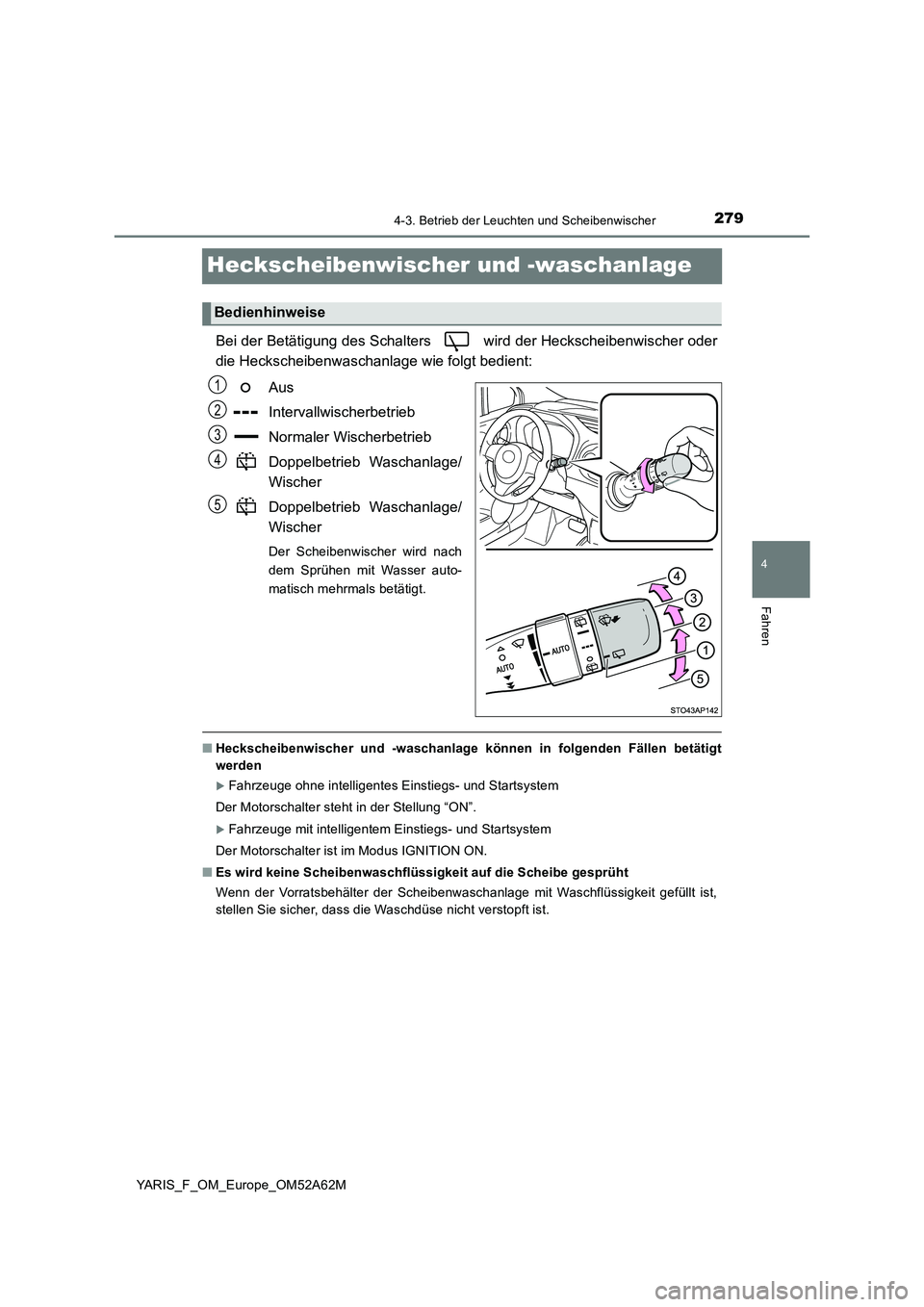 TOYOTA YARIS HATCHBACK 2019 Betriebsanleitungen (in German) 279
4
4-3. Betrieb der Leuchten und Scheibenwischer
Fahren
YARIS_F_OM_Europe_OM52A62M
Heckscheibenwischer und -waschanlage
Bei der Betätigung des Schalters wird der Heckscheibenwischer oder
die Hec TOYOTA YARIS HATCHBACK 2019 Betriebsanleitungen (in German) 279
4
4-3. Betrieb der Leuchten und Scheibenwischer
Fahren
YARIS_F_OM_Europe_OM52A62M
Heckscheibenwischer und -waschanlage
Bei der Betätigung des Schalters wird der Heckscheibenwischer oder
die Hec