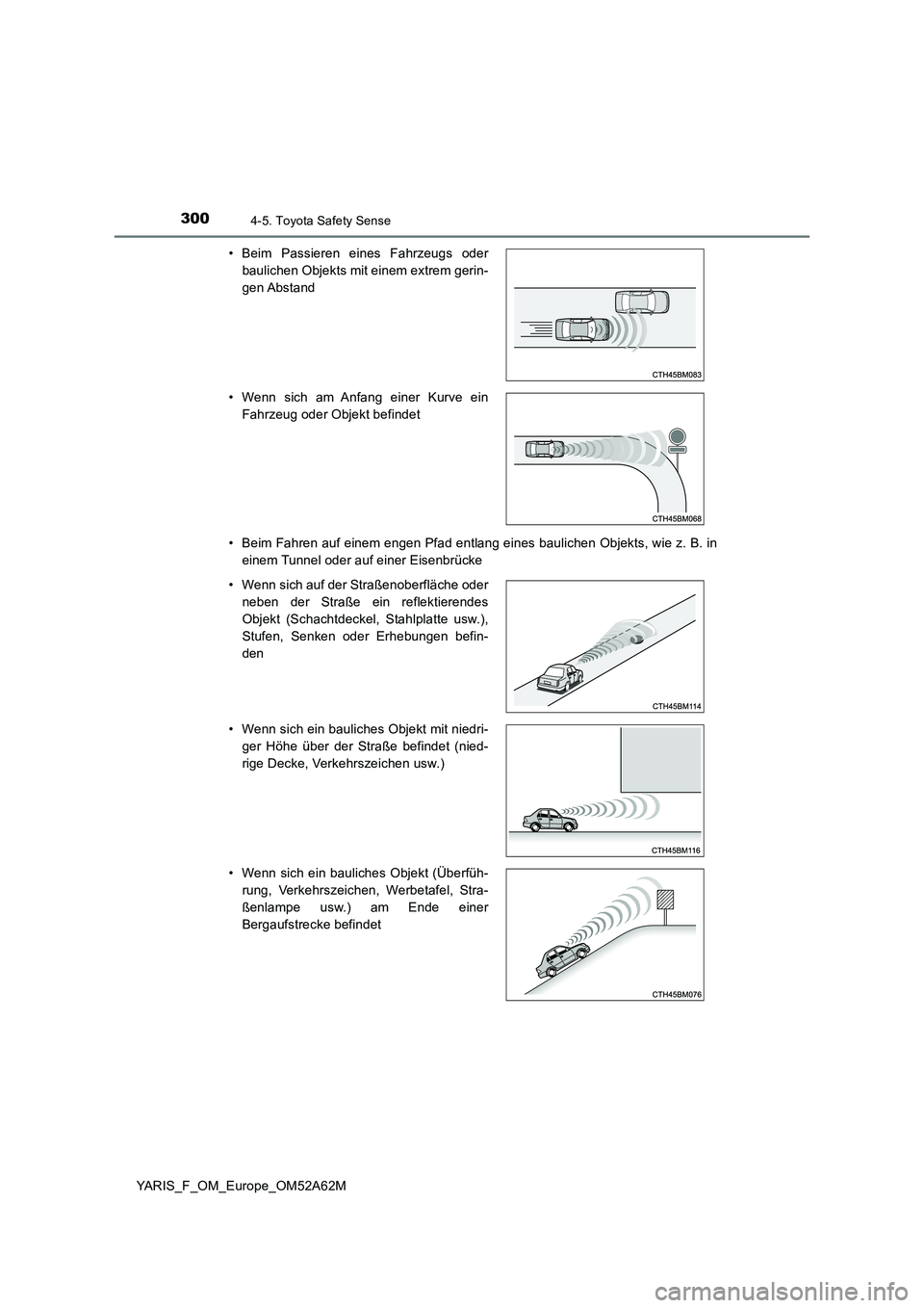 TOYOTA YARIS HATCHBACK 2019 Betriebsanleitungen (in German) 3004-5. Toyota Safety Sense
YARIS_F_OM_Europe_OM52A62M
• Beim Fahren auf einem engen Pfad entlang eines baulichen Objekts, wie z. B. in
einem Tunnel oder auf einer Eisenbrücke
• Beim Passieren TOYOTA YARIS HATCHBACK 2019 Betriebsanleitungen (in German) 3004-5. Toyota Safety Sense
YARIS_F_OM_Europe_OM52A62M
• Beim Fahren auf einem engen Pfad entlang eines baulichen Objekts, wie z. B. in
einem Tunnel oder auf einer Eisenbrücke
• Beim Passieren