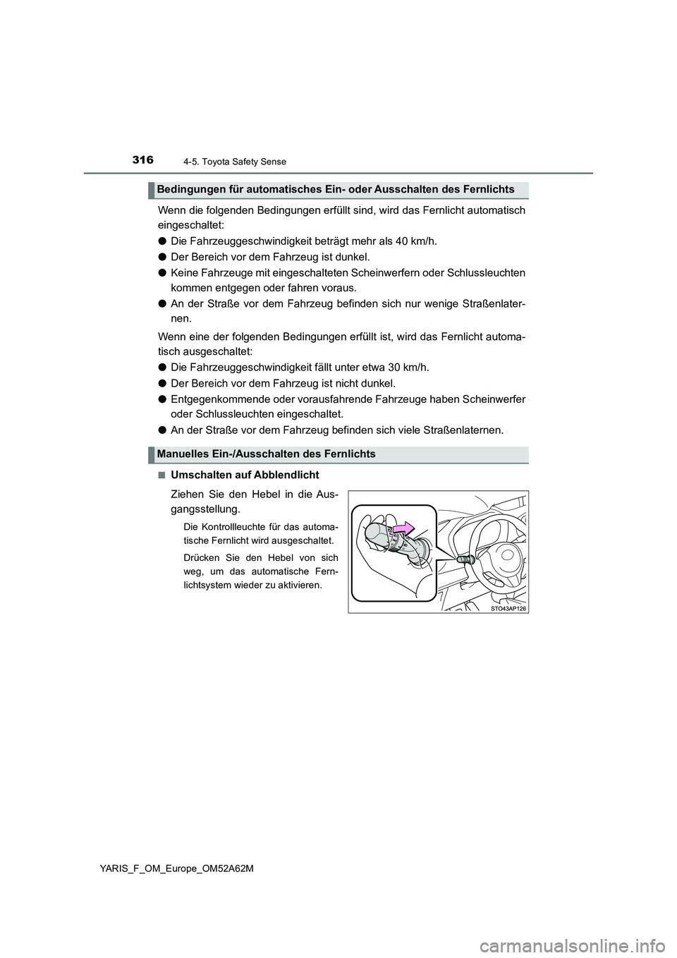 TOYOTA YARIS HATCHBACK 2019 Betriebsanleitungen (in German) 3164-5. Toyota Safety Sense
YARIS_F_OM_Europe_OM52A62M
Wenn die folgenden Bedingungen erfüllt sind, wird das Fernlicht automatisch
eingeschaltet:
● Die Fahrzeuggeschwindigkeit beträgt mehr als 4 TOYOTA YARIS HATCHBACK 2019 Betriebsanleitungen (in German) 3164-5. Toyota Safety Sense
YARIS_F_OM_Europe_OM52A62M
Wenn die folgenden Bedingungen erfüllt sind, wird das Fernlicht automatisch
eingeschaltet:
● Die Fahrzeuggeschwindigkeit beträgt mehr als 4