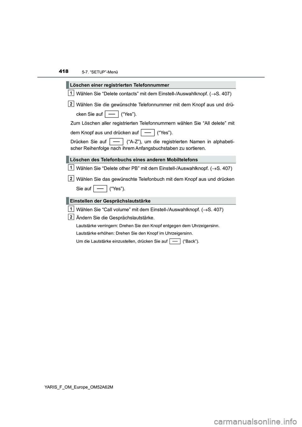 TOYOTA YARIS HATCHBACK 2019 Betriebsanleitungen (in German) 4185-7. “SETUP”-Menü
YARIS_F_OM_Europe_OM52A62M
Wählen Sie “Delete contacts” mit dem Einstell-/Auswahlknopf. (S. 407)
Wählen Sie die gewünschte Telefonnummer mit dem Knopf aus und drü- TOYOTA YARIS HATCHBACK 2019 Betriebsanleitungen (in German) 4185-7. “SETUP”-Menü
YARIS_F_OM_Europe_OM52A62M
Wählen Sie “Delete contacts” mit dem Einstell-/Auswahlknopf. (S. 407)
Wählen Sie die gewünschte Telefonnummer mit dem Knopf aus und drü-