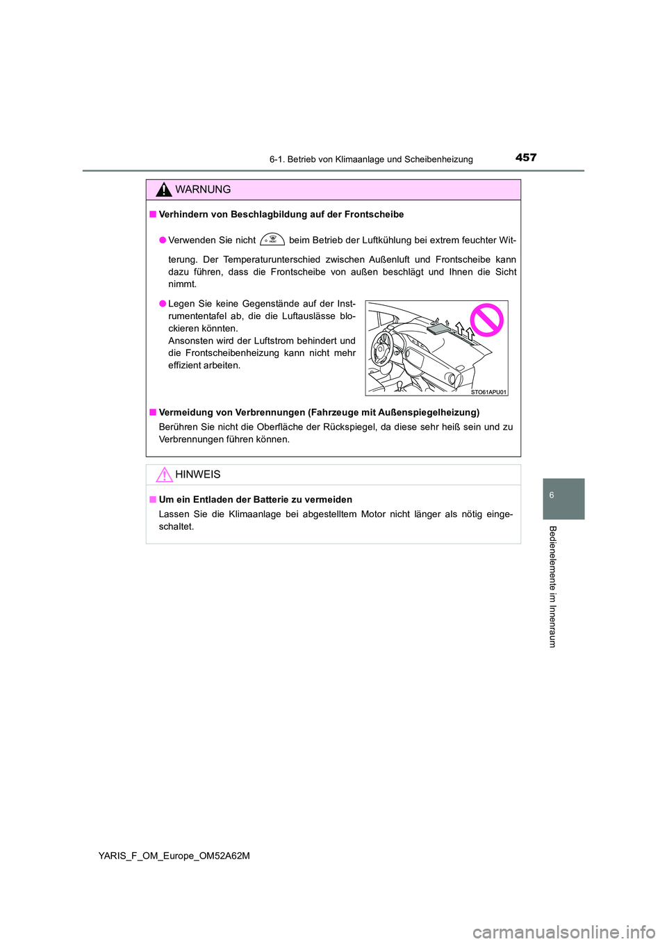 TOYOTA YARIS HATCHBACK 2019 Betriebsanleitungen (in German) 4576-1. Betrieb von Klimaanlage und Scheibenheizung
6
Bedienelemente im Innenraum
YARIS_F_OM_Europe_OM52A62M
WARNUNG
■Verhindern von Beschlagbildung auf der Frontscheibe
● Verwenden Sie nicht b TOYOTA YARIS HATCHBACK 2019 Betriebsanleitungen (in German) 4576-1. Betrieb von Klimaanlage und Scheibenheizung
6
Bedienelemente im Innenraum
YARIS_F_OM_Europe_OM52A62M
WARNUNG
■Verhindern von Beschlagbildung auf der Frontscheibe
● Verwenden Sie nicht b