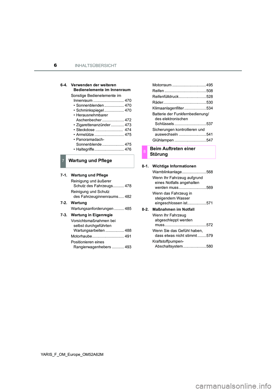 TOYOTA YARIS HATCHBACK 2019  Betriebsanleitungen (in German) INHALTSÜBERSICHT6
YARIS_F_OM_Europe_OM52A62M 
6-4. Verwenden der weiteren  
Bedienelemente im Innenraum 
Sonstige Bedienelemente im  
Innenraum ............................ 470 
• Sonnenblenden ...