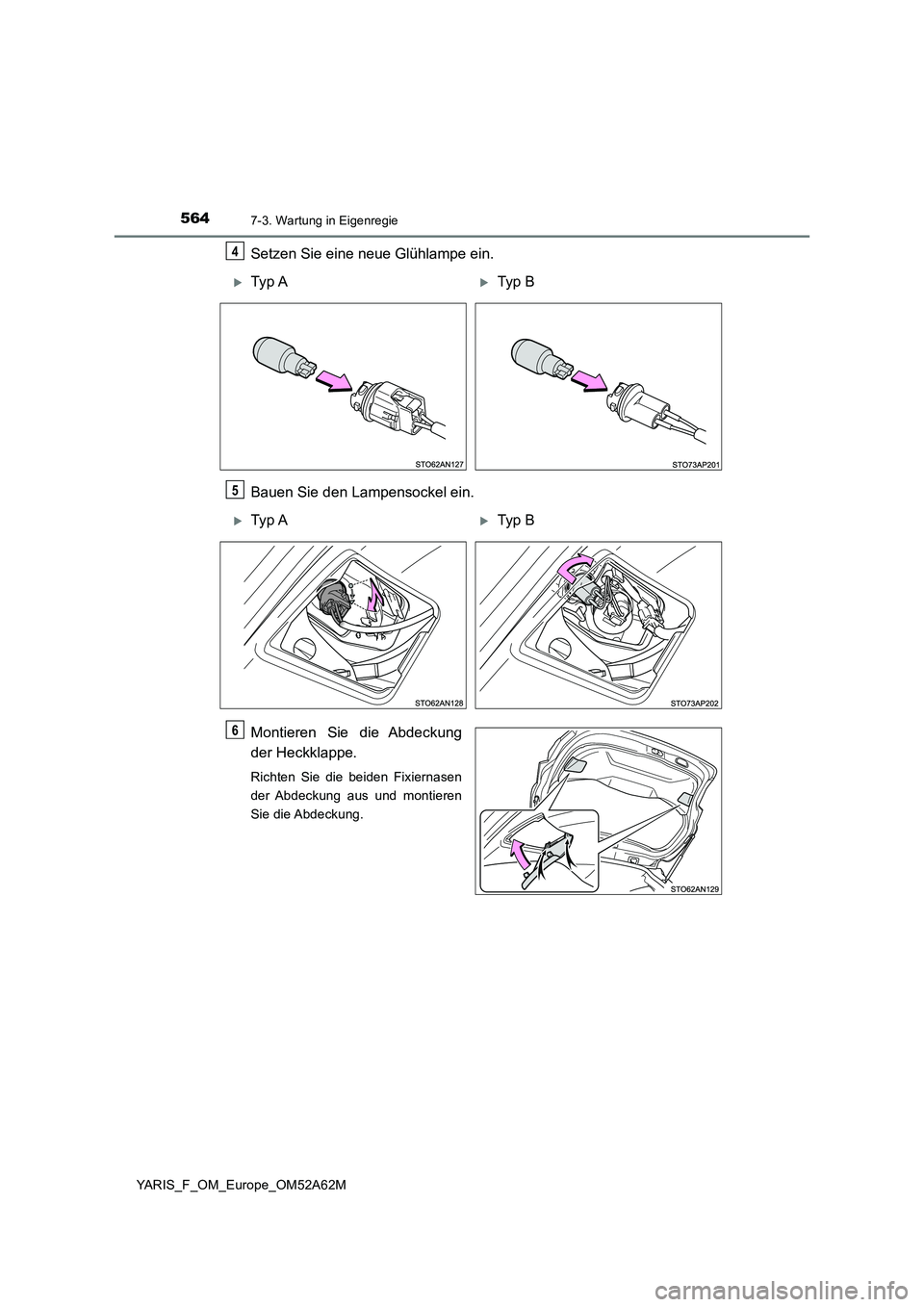 TOYOTA YARIS HATCHBACK 2019 Betriebsanleitungen (in German) 5647-3. Wartung in Eigenregie
YARIS_F_OM_Europe_OM52A62M
Setzen Sie eine neue Glühlampe ein.
Bauen Sie den Lampensockel ein.
Montieren Sie die Abdeckung
der Heckklappe.
Richten Sie die beiden Fixiern TOYOTA YARIS HATCHBACK 2019 Betriebsanleitungen (in German) 5647-3. Wartung in Eigenregie
YARIS_F_OM_Europe_OM52A62M
Setzen Sie eine neue Glühlampe ein.
Bauen Sie den Lampensockel ein.
Montieren Sie die Abdeckung
der Heckklappe.
Richten Sie die beiden Fixiern