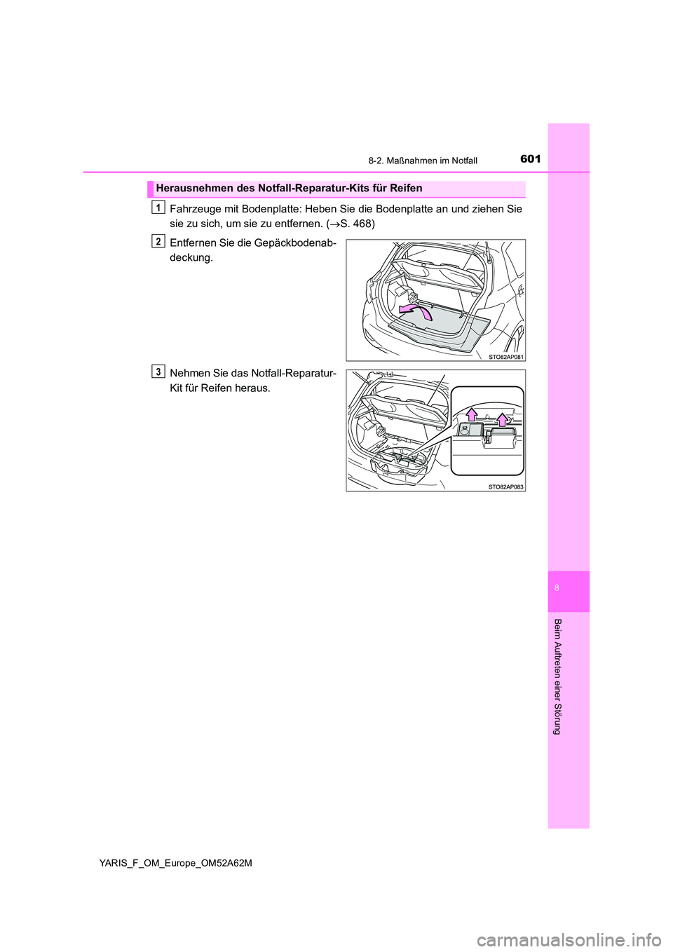 TOYOTA YARIS HATCHBACK 2019 Betriebsanleitungen (in German) 6018-2. Maßnahmen im Notfall
8
Beim Auftreten einer Störung
YARIS_F_OM_Europe_OM52A62M
Fahrzeuge mit Bodenplatte: Heben Sie die Bodenplatte an und ziehen Sie
sie zu sich, um sie zu entfernen. ( TOYOTA YARIS HATCHBACK 2019 Betriebsanleitungen (in German) 6018-2. Maßnahmen im Notfall
8
Beim Auftreten einer Störung
YARIS_F_OM_Europe_OM52A62M
Fahrzeuge mit Bodenplatte: Heben Sie die Bodenplatte an und ziehen Sie
sie zu sich, um sie zu entfernen. ( 