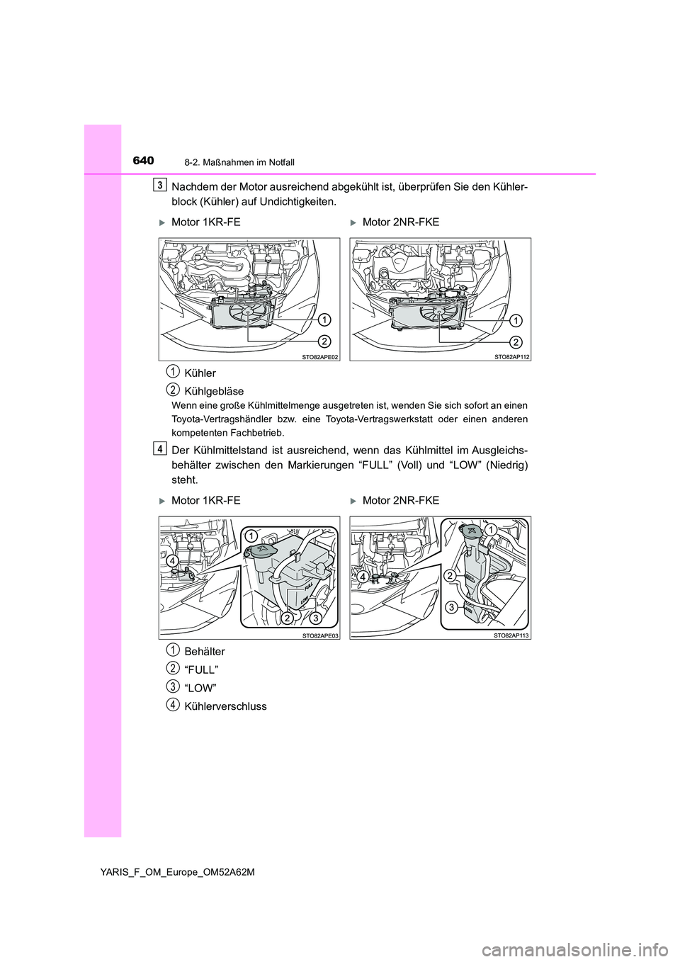 TOYOTA YARIS HATCHBACK 2019 Betriebsanleitungen (in German) 6408-2. Maßnahmen im Notfall
YARIS_F_OM_Europe_OM52A62M
Nachdem der Motor ausreichend abgekühlt ist, überprüfen Sie den Kühler-
block (Kühler) auf Undichtigkeiten.
Wenn eine große Kühlmittel TOYOTA YARIS HATCHBACK 2019 Betriebsanleitungen (in German) 6408-2. Maßnahmen im Notfall
YARIS_F_OM_Europe_OM52A62M
Nachdem der Motor ausreichend abgekühlt ist, überprüfen Sie den Kühler-
block (Kühler) auf Undichtigkeiten.
Wenn eine große Kühlmittel