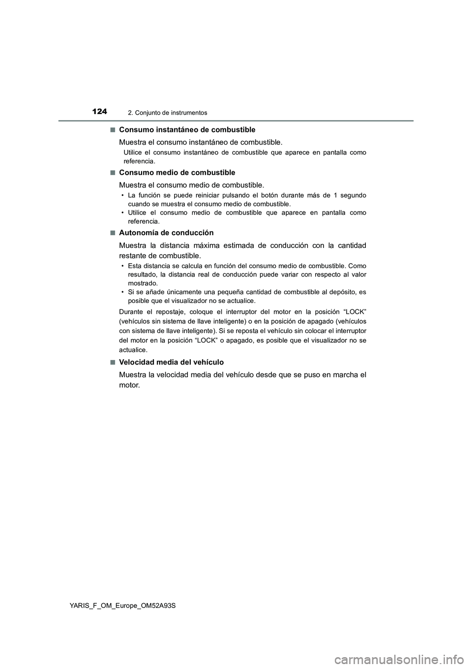 TOYOTA YARIS HATCHBACK 2019 Manual del propietario (in Spanish) 1242. Conjunto de instrumentos
YARIS_F_OM_Europe_OM52A93S■
Consumo instantáneo de combustible
Muestra el consumo instantáneo de combustible.
Utilice el consumo instantáneo de combustible que apar TOYOTA YARIS HATCHBACK 2019 Manual del propietario (in Spanish) 1242. Conjunto de instrumentos
YARIS_F_OM_Europe_OM52A93S■
Consumo instantáneo de combustible
Muestra el consumo instantáneo de combustible.
Utilice el consumo instantáneo de combustible que apar