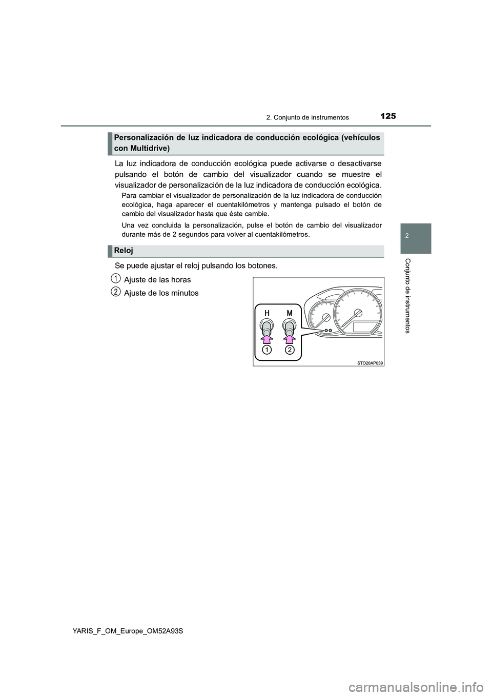 TOYOTA YARIS HATCHBACK 2019 Manual del propietario (in Spanish) 1252. Conjunto de instrumentos
2
Conjunto de instrumentos
YARIS_F_OM_Europe_OM52A93S
La luz indicadora de conducción ecológica puede activarse o desactivarse
pulsando el botón de cambio del visuali TOYOTA YARIS HATCHBACK 2019 Manual del propietario (in Spanish) 1252. Conjunto de instrumentos
2
Conjunto de instrumentos
YARIS_F_OM_Europe_OM52A93S
La luz indicadora de conducción ecológica puede activarse o desactivarse
pulsando el botón de cambio del visuali