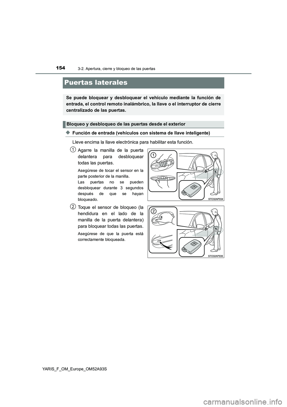 TOYOTA YARIS HATCHBACK 2019 Manual del propietario (in Spanish) 1543-2. Apertura, cierre y bloqueo de las puertas
YARIS_F_OM_Europe_OM52A93S
Puertas laterales
◆Función de entrada (vehículos con sistema de llave inteligente)
Lleve encima la llave electrónica TOYOTA YARIS HATCHBACK 2019 Manual del propietario (in Spanish) 1543-2. Apertura, cierre y bloqueo de las puertas
YARIS_F_OM_Europe_OM52A93S
Puertas laterales
◆Función de entrada (vehículos con sistema de llave inteligente)
Lleve encima la llave electrónica