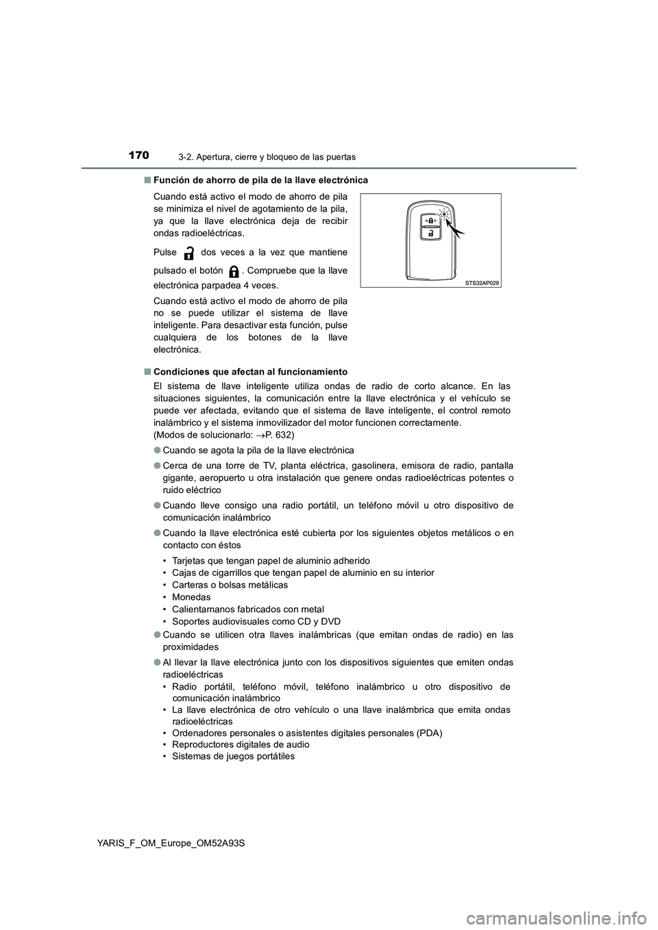 TOYOTA YARIS HATCHBACK 2019 Manual del propietario (in Spanish) 1703-2. Apertura, cierre y bloqueo de las puertas
YARIS_F_OM_Europe_OM52A93S■Función de ahorro de pila de la llave electrónica
■Condiciones que afectan al funcionamiento
El sistema de llave inte TOYOTA YARIS HATCHBACK 2019 Manual del propietario (in Spanish) 1703-2. Apertura, cierre y bloqueo de las puertas
YARIS_F_OM_Europe_OM52A93S■Función de ahorro de pila de la llave electrónica
■Condiciones que afectan al funcionamiento
El sistema de llave inte