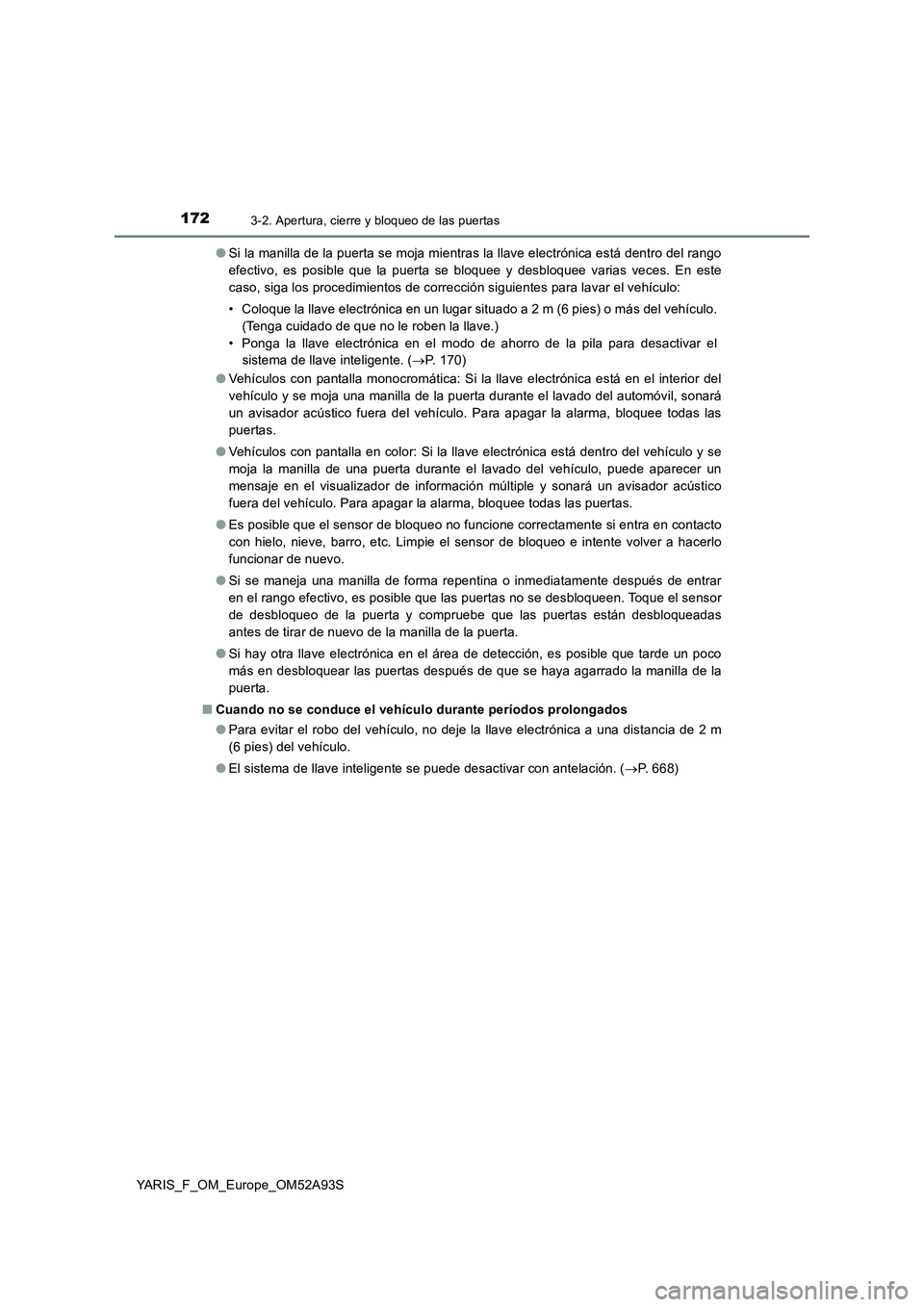 TOYOTA YARIS HATCHBACK 2019 Manual del propietario (in Spanish) 1723-2. Apertura, cierre y bloqueo de las puertas
YARIS_F_OM_Europe_OM52A93S●Si la manilla de la puerta se moja mientras la llave electrónica está dentro del rango
efectivo, es posible que la puer TOYOTA YARIS HATCHBACK 2019 Manual del propietario (in Spanish) 1723-2. Apertura, cierre y bloqueo de las puertas
YARIS_F_OM_Europe_OM52A93S●Si la manilla de la puerta se moja mientras la llave electrónica está dentro del rango
efectivo, es posible que la puer