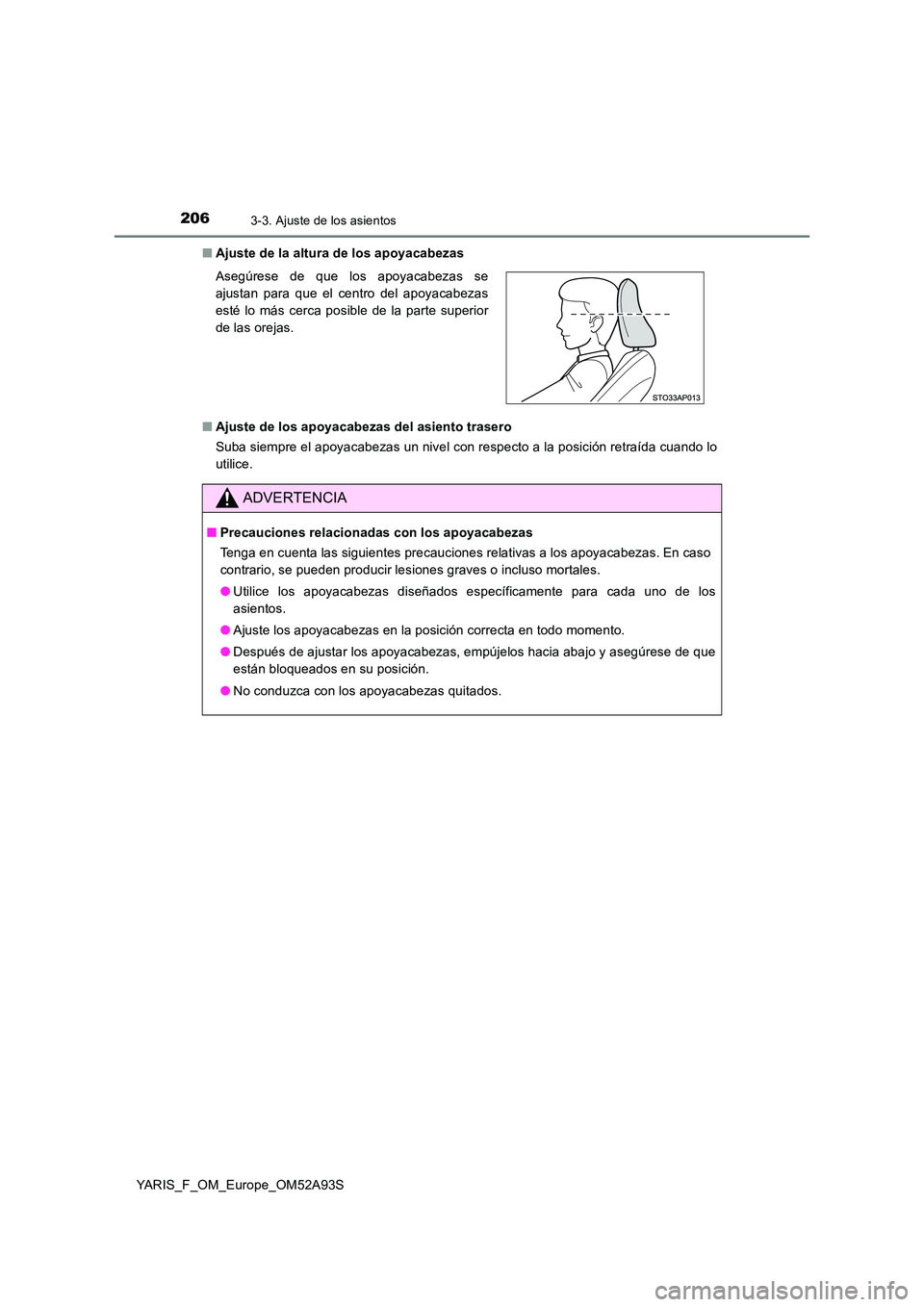 TOYOTA YARIS HATCHBACK 2019 Manual del propietario (in Spanish) 2063-3. Ajuste de los asientos
YARIS_F_OM_Europe_OM52A93S
■ Ajuste de la altura de los apoyacabezas
■ Ajuste de los apoyacabezas del asiento trasero
Suba siempre el apoyacabezas un nivel con re TOYOTA YARIS HATCHBACK 2019 Manual del propietario (in Spanish) 2063-3. Ajuste de los asientos
YARIS_F_OM_Europe_OM52A93S
■ Ajuste de la altura de los apoyacabezas
■ Ajuste de los apoyacabezas del asiento trasero
Suba siempre el apoyacabezas un nivel con re