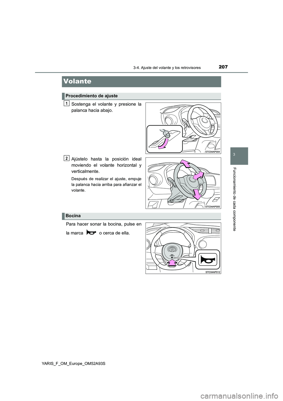 TOYOTA YARIS HATCHBACK 2019 Manual del propietario (in Spanish) 207
3
3-4. Ajuste del volante y los retrovisores
Funcionamiento de cada componente
YARIS_F_OM_Europe_OM52A93S
Volante
Sostenga el volante y presione la
palanca hacia abajo.
Ajústelo hasta la posici TOYOTA YARIS HATCHBACK 2019 Manual del propietario (in Spanish) 207
3
3-4. Ajuste del volante y los retrovisores
Funcionamiento de cada componente
YARIS_F_OM_Europe_OM52A93S
Volante
Sostenga el volante y presione la
palanca hacia abajo.
Ajústelo hasta la posici