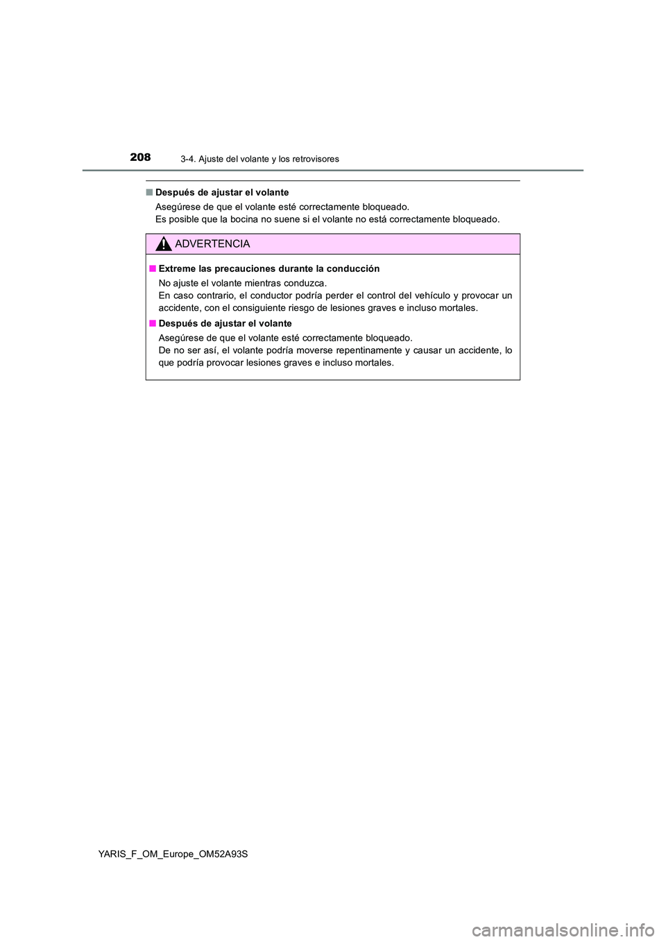 TOYOTA YARIS HATCHBACK 2019 Manual del propietario (in Spanish) 2083-4. Ajuste del volante y los retrovisores
YARIS_F_OM_Europe_OM52A93S
■Después de ajustar el volante
Asegúrese de que el volante esté correctamente bloqueado.
Es posible que la bocina no su TOYOTA YARIS HATCHBACK 2019 Manual del propietario (in Spanish) 2083-4. Ajuste del volante y los retrovisores
YARIS_F_OM_Europe_OM52A93S
■Después de ajustar el volante
Asegúrese de que el volante esté correctamente bloqueado.
Es posible que la bocina no su