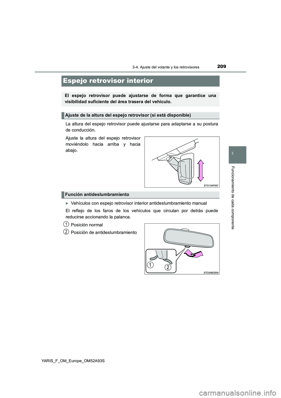 TOYOTA YARIS HATCHBACK 2019 Manual del propietario (in Spanish) 209
3
3-4. Ajuste del volante y los retrovisores
Funcionamiento de cada componente
YARIS_F_OM_Europe_OM52A93S
Espejo retrovisor interior
La altura del espejo retrovisor puede ajustarse para adaptarse TOYOTA YARIS HATCHBACK 2019 Manual del propietario (in Spanish) 209
3
3-4. Ajuste del volante y los retrovisores
Funcionamiento de cada componente
YARIS_F_OM_Europe_OM52A93S
Espejo retrovisor interior
La altura del espejo retrovisor puede ajustarse para adaptarse