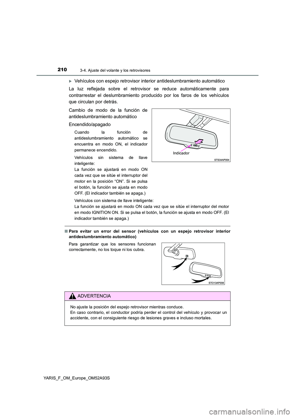 TOYOTA YARIS HATCHBACK 2019 Manual del propietario (in Spanish) 2103-4. Ajuste del volante y los retrovisores
YARIS_F_OM_Europe_OM52A93S
Vehículos con espejo retrovisor interior antideslumbramiento automático
La luz reflejada sobre el retrovisor se reduce au TOYOTA YARIS HATCHBACK 2019 Manual del propietario (in Spanish) 2103-4. Ajuste del volante y los retrovisores
YARIS_F_OM_Europe_OM52A93S
Vehículos con espejo retrovisor interior antideslumbramiento automático
La luz reflejada sobre el retrovisor se reduce au