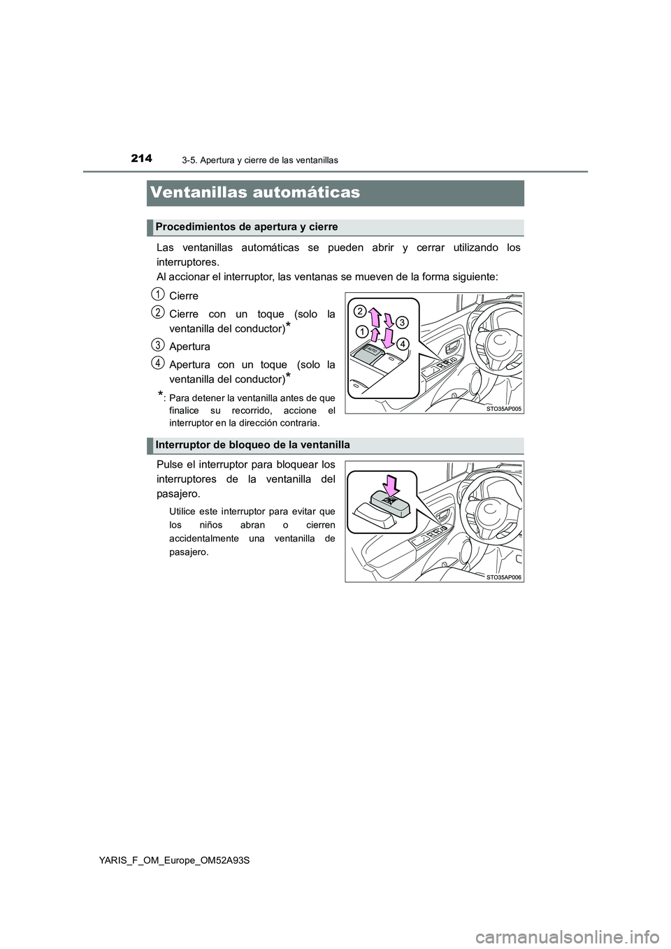TOYOTA YARIS HATCHBACK 2019 Manual del propietario (in Spanish) 2143-5. Apertura y cierre de las ventanillas
YARIS_F_OM_Europe_OM52A93S
Ventanillas automáticas
Las ventanillas automáticas se pueden abrir y cerrar utilizando los
interruptores.
Al accionar el inte TOYOTA YARIS HATCHBACK 2019 Manual del propietario (in Spanish) 2143-5. Apertura y cierre de las ventanillas
YARIS_F_OM_Europe_OM52A93S
Ventanillas automáticas
Las ventanillas automáticas se pueden abrir y cerrar utilizando los
interruptores.
Al accionar el inte