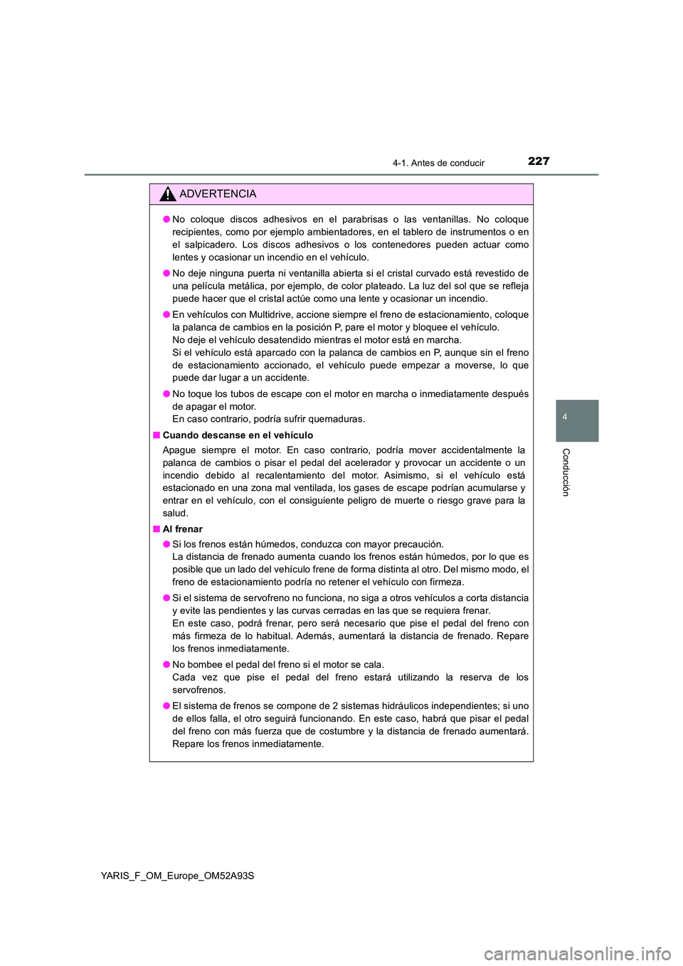 TOYOTA YARIS HATCHBACK 2019 Manual del propietario (in Spanish) 2274-1. Antes de conducir
4
Conducción
YARIS_F_OM_Europe_OM52A93S
ADVERTENCIA
●No coloque discos adhesivos en el parabrisas o las ventanillas. No coloque
recipientes, como por ejemplo ambientadore TOYOTA YARIS HATCHBACK 2019 Manual del propietario (in Spanish) 2274-1. Antes de conducir
4
Conducción
YARIS_F_OM_Europe_OM52A93S
ADVERTENCIA
●No coloque discos adhesivos en el parabrisas o las ventanillas. No coloque
recipientes, como por ejemplo ambientadore
