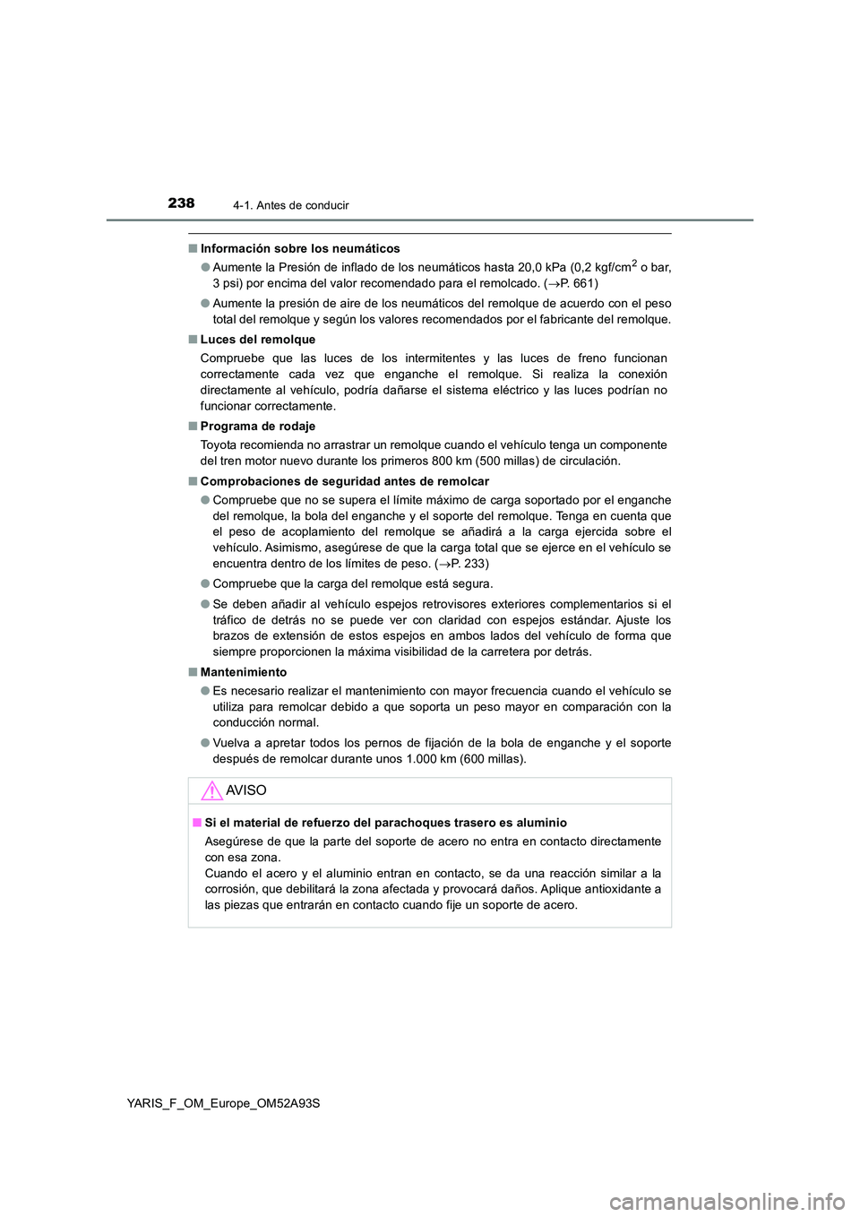 TOYOTA YARIS HATCHBACK 2019  Manual del propietario (in Spanish) 2384-1. Antes de conducir
YARIS_F_OM_Europe_OM52A93S
■Información sobre los neumáticos 
● Aumente la Presión de inflado de los neumáticos hasta 20,0 kPa (0,2 kgf/cm2 o bar, 
3 psi) por encima 