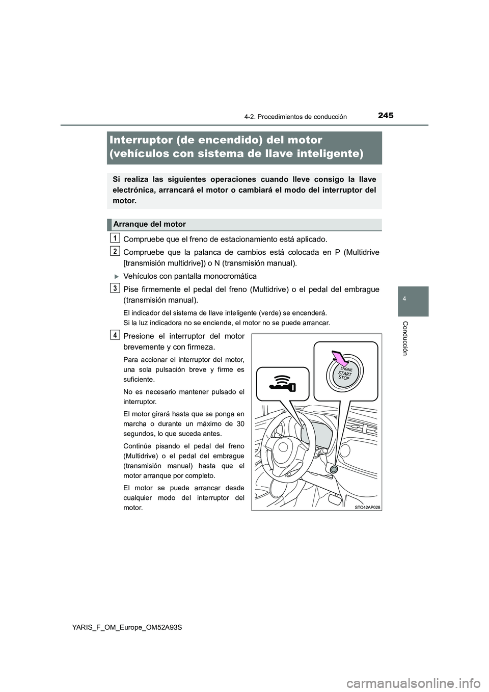 TOYOTA YARIS HATCHBACK 2019 Manual del propietario (in Spanish) 245
4
4-2. Procedimientos de conducción
Conducción
YARIS_F_OM_Europe_OM52A93S
Interruptor (de encendido) del motor
(vehículos con sistema de llave inteligente)
Compruebe que el freno de estacionam TOYOTA YARIS HATCHBACK 2019 Manual del propietario (in Spanish) 245
4
4-2. Procedimientos de conducción
Conducción
YARIS_F_OM_Europe_OM52A93S
Interruptor (de encendido) del motor
(vehículos con sistema de llave inteligente)
Compruebe que el freno de estacionam