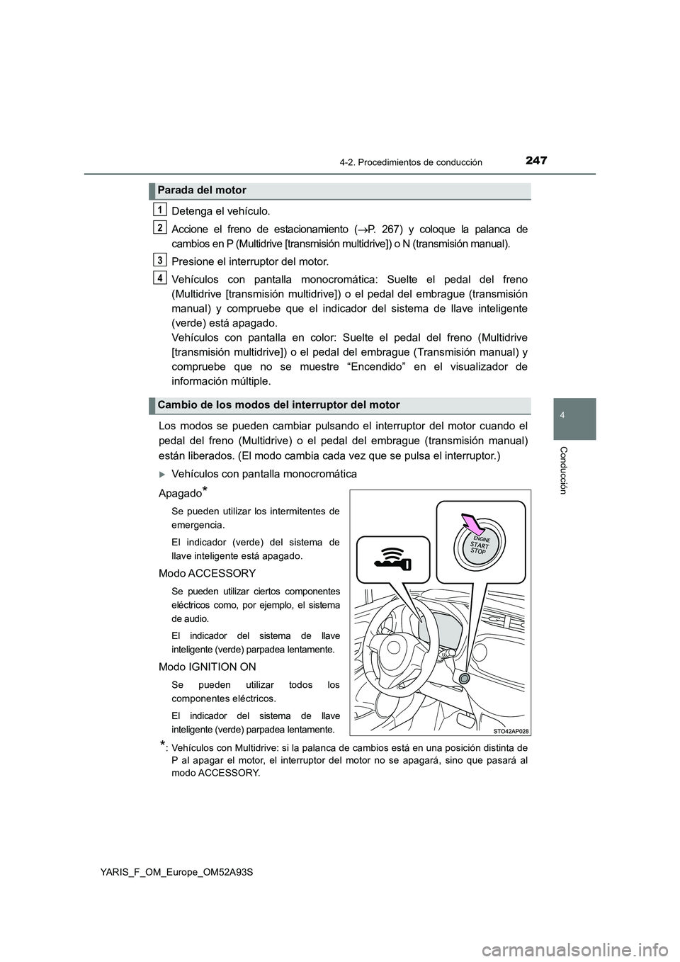 TOYOTA YARIS HATCHBACK 2019 Manual del propietario (in Spanish) 2474-2. Procedimientos de conducción
4
Conducción
YARIS_F_OM_Europe_OM52A93S
Detenga el vehículo.
Accione el freno de estacionamiento (P. 267) y coloque la palanca de
cambios en P (Multidrive [t TOYOTA YARIS HATCHBACK 2019 Manual del propietario (in Spanish) 2474-2. Procedimientos de conducción
4
Conducción
YARIS_F_OM_Europe_OM52A93S
Detenga el vehículo.
Accione el freno de estacionamiento (P. 267) y coloque la palanca de
cambios en P (Multidrive [t