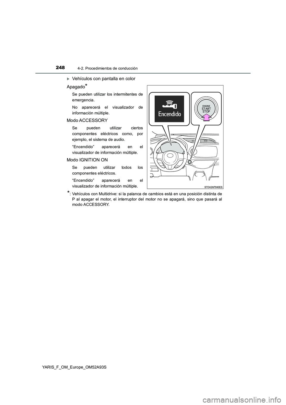 TOYOTA YARIS HATCHBACK 2019 Manual del propietario (in Spanish) 2484-2. Procedimientos de conducción
YARIS_F_OM_Europe_OM52A93S
Vehículos con pantalla en color
Apagado
*
Se pueden utilizar los intermitentes de
emergencia.
No aparecerá el visualizador de
info TOYOTA YARIS HATCHBACK 2019 Manual del propietario (in Spanish) 2484-2. Procedimientos de conducción
YARIS_F_OM_Europe_OM52A93S
Vehículos con pantalla en color
Apagado
*
Se pueden utilizar los intermitentes de
emergencia.
No aparecerá el visualizador de
info