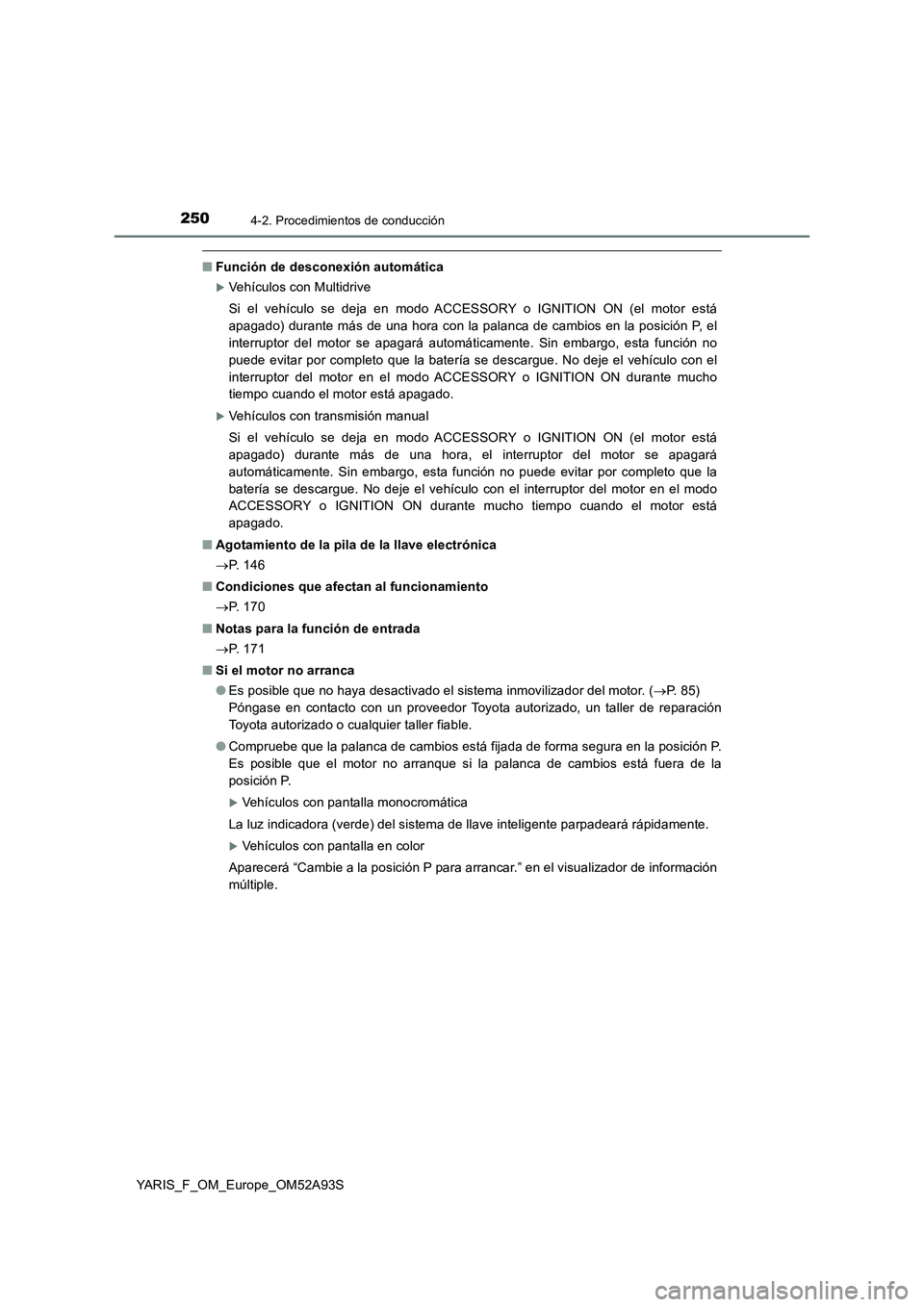 TOYOTA YARIS HATCHBACK 2019 Manual del propietario (in Spanish) 2504-2. Procedimientos de conducción
YARIS_F_OM_Europe_OM52A93S
■Función de desconexión automática
Vehículos con Multidrive
Si el vehículo se deja en modo ACCESSORY o IGNITION ON (el motor TOYOTA YARIS HATCHBACK 2019 Manual del propietario (in Spanish) 2504-2. Procedimientos de conducción
YARIS_F_OM_Europe_OM52A93S
■Función de desconexión automática
Vehículos con Multidrive
Si el vehículo se deja en modo ACCESSORY o IGNITION ON (el motor