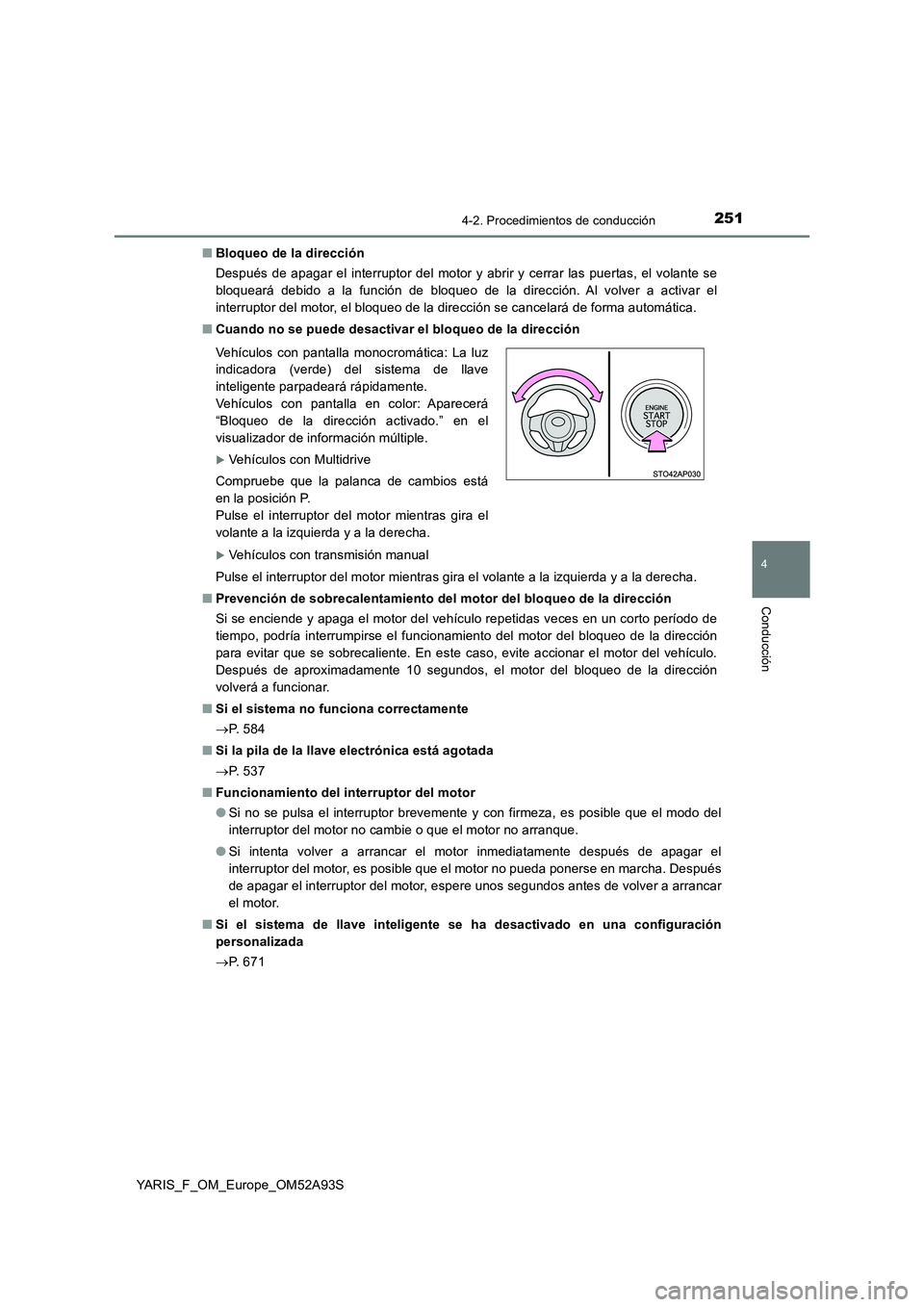 TOYOTA YARIS HATCHBACK 2019  Manual del propietario (in Spanish) 2514-2. Procedimientos de conducción
4
Conducción
YARIS_F_OM_Europe_OM52A93S■Bloqueo de la dirección
Después de apagar el interruptor del motor y abrir y cerrar las puertas, el volante se
bloque