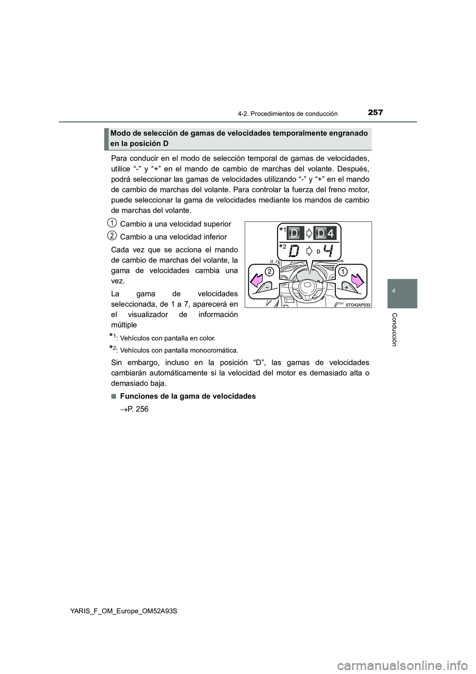 TOYOTA YARIS HATCHBACK 2019  Manual del propietario (in Spanish) 2574-2. Procedimientos de conducción
4
Conducción
YARIS_F_OM_Europe_OM52A93S
Para conducir en el modo de selección temporal de gamas de velocidades,
utilice “-” y “+” en el mando de cambio 