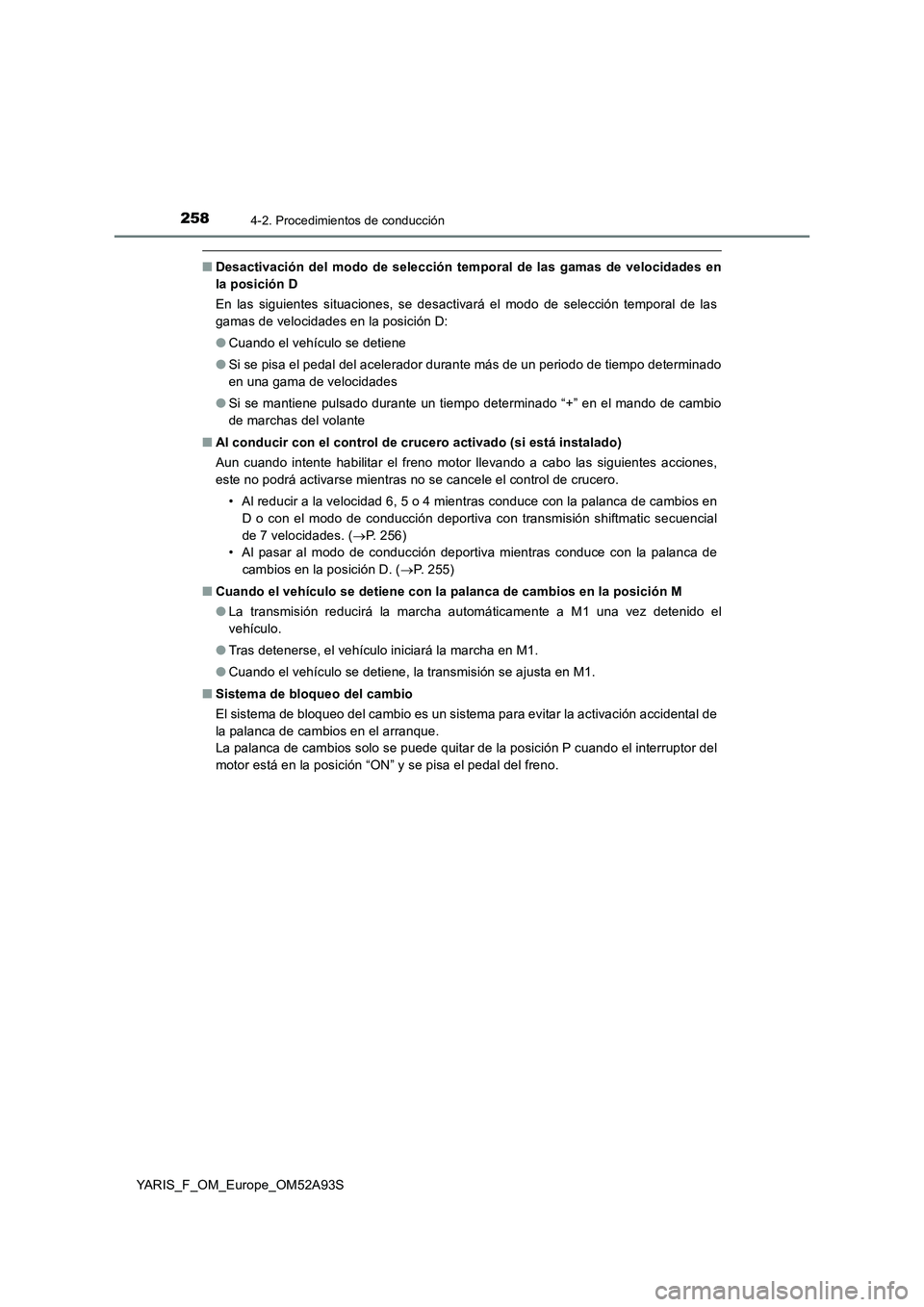 TOYOTA YARIS HATCHBACK 2019  Manual del propietario (in Spanish) 2584-2. Procedimientos de conducción
YARIS_F_OM_Europe_OM52A93S
■Desactivación del modo de selección temporal de las gamas de velocidades en
la posición D
En las siguientes situaciones, se desac