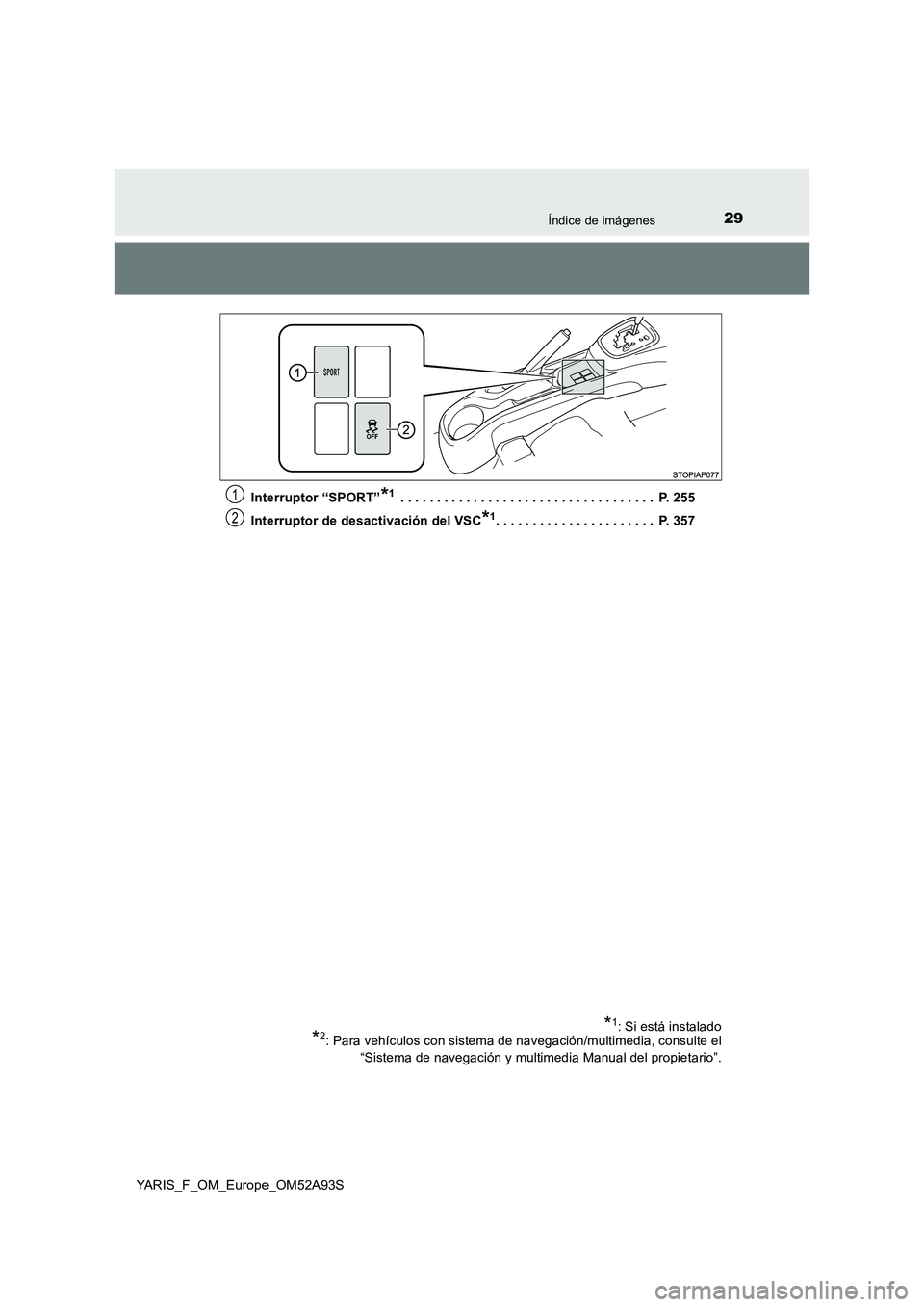 TOYOTA YARIS HATCHBACK 2019 Manual del propietario (in Spanish) 29Índice de imágenes
YARIS_F_OM_Europe_OM52A93SInterruptor “SPORT”
*1 . . . . . . . . . . . . . . . . . . . . . . . . . . . . . . . . . . . P. 255
Interruptor de desactivación del VSC
*1. . . TOYOTA YARIS HATCHBACK 2019 Manual del propietario (in Spanish) 29Índice de imágenes
YARIS_F_OM_Europe_OM52A93SInterruptor “SPORT”
*1 . . . . . . . . . . . . . . . . . . . . . . . . . . . . . . . . . . . P. 255
Interruptor de desactivación del VSC
*1. . .