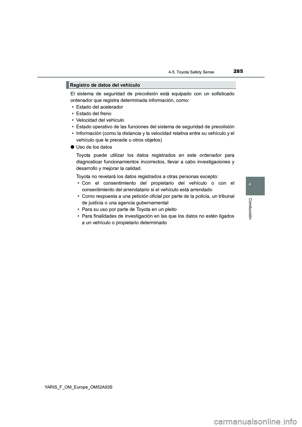 TOYOTA YARIS HATCHBACK 2019 Manual del propietario (in Spanish) 2854-5. Toyota Safety Sense
4
Conducción
YARIS_F_OM_Europe_OM52A93S
El sistema de seguridad de precolisión está equipado con un sofisticado
ordenador que registra determinada información, como:
TOYOTA YARIS HATCHBACK 2019 Manual del propietario (in Spanish) 2854-5. Toyota Safety Sense
4
Conducción
YARIS_F_OM_Europe_OM52A93S
El sistema de seguridad de precolisión está equipado con un sofisticado
ordenador que registra determinada información, como: