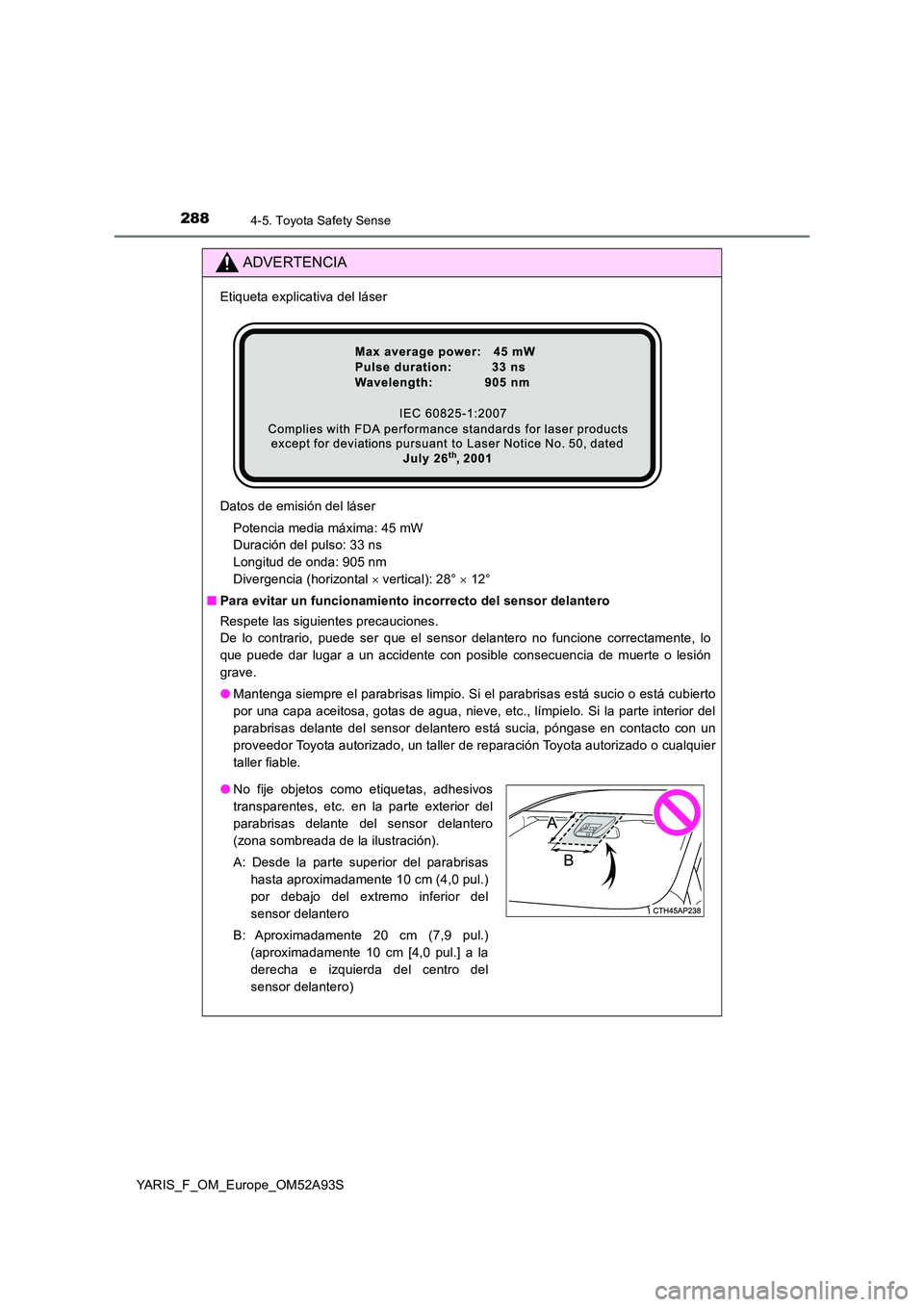 TOYOTA YARIS HATCHBACK 2019 Manual del propietario (in Spanish) 2884-5. Toyota Safety Sense
YARIS_F_OM_Europe_OM52A93S
ADVERTENCIA
Etiqueta explicativa del láser
Datos de emisión del láser
Potencia media máxima: 45 mW
Duración del pulso: 33 ns
Longitud de TOYOTA YARIS HATCHBACK 2019 Manual del propietario (in Spanish) 2884-5. Toyota Safety Sense
YARIS_F_OM_Europe_OM52A93S
ADVERTENCIA
Etiqueta explicativa del láser
Datos de emisión del láser
Potencia media máxima: 45 mW
Duración del pulso: 33 ns
Longitud de