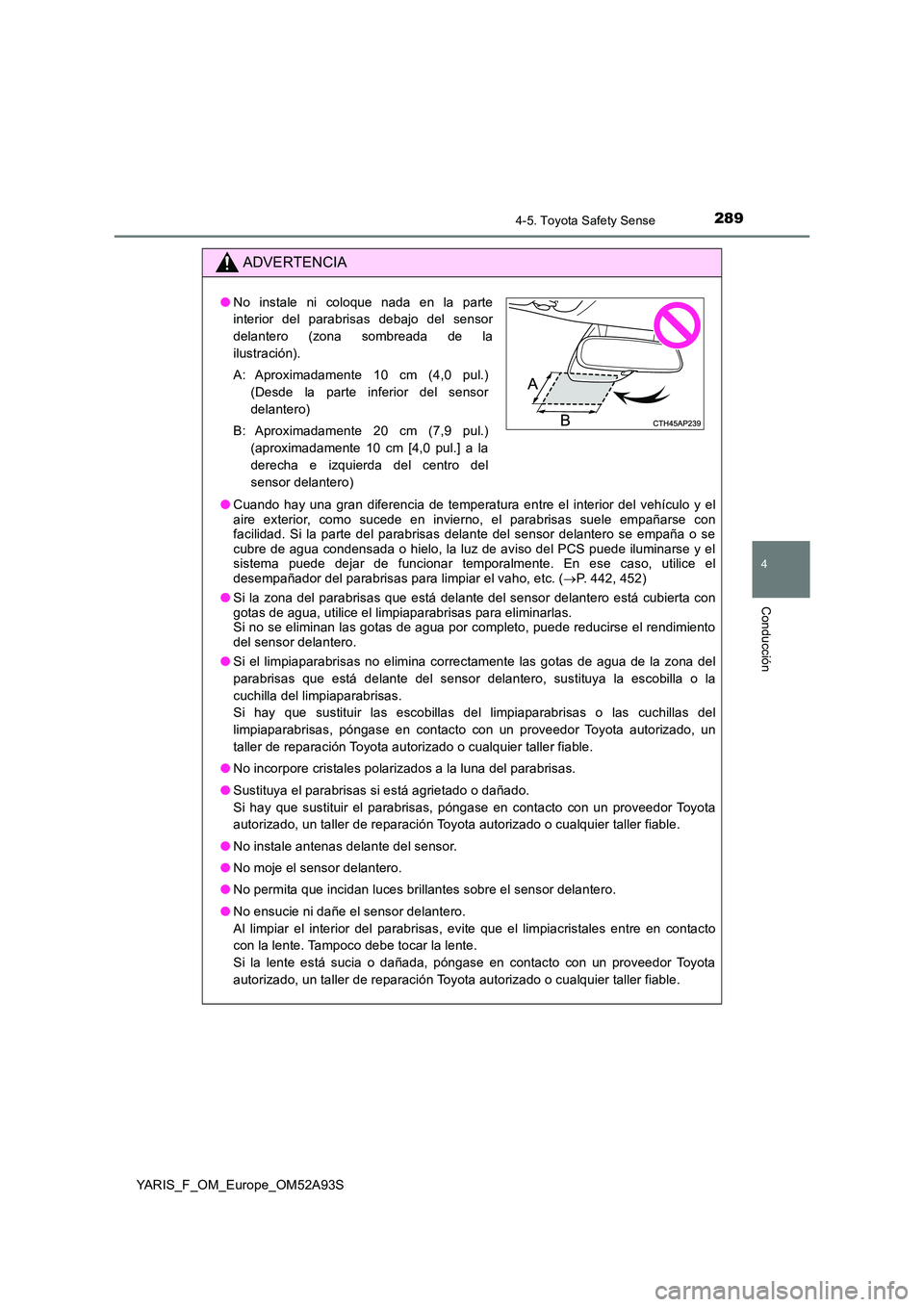 TOYOTA YARIS HATCHBACK 2019 Manual del propietario (in Spanish) 2894-5. Toyota Safety Sense
4
Conducción
YARIS_F_OM_Europe_OM52A93S
ADVERTENCIA
●Cuando hay una gran diferencia de temperatura entre el interior del vehículo y el aire exterior, como sucede en inv TOYOTA YARIS HATCHBACK 2019 Manual del propietario (in Spanish) 2894-5. Toyota Safety Sense
4
Conducción
YARIS_F_OM_Europe_OM52A93S
ADVERTENCIA
●Cuando hay una gran diferencia de temperatura entre el interior del vehículo y el aire exterior, como sucede en inv