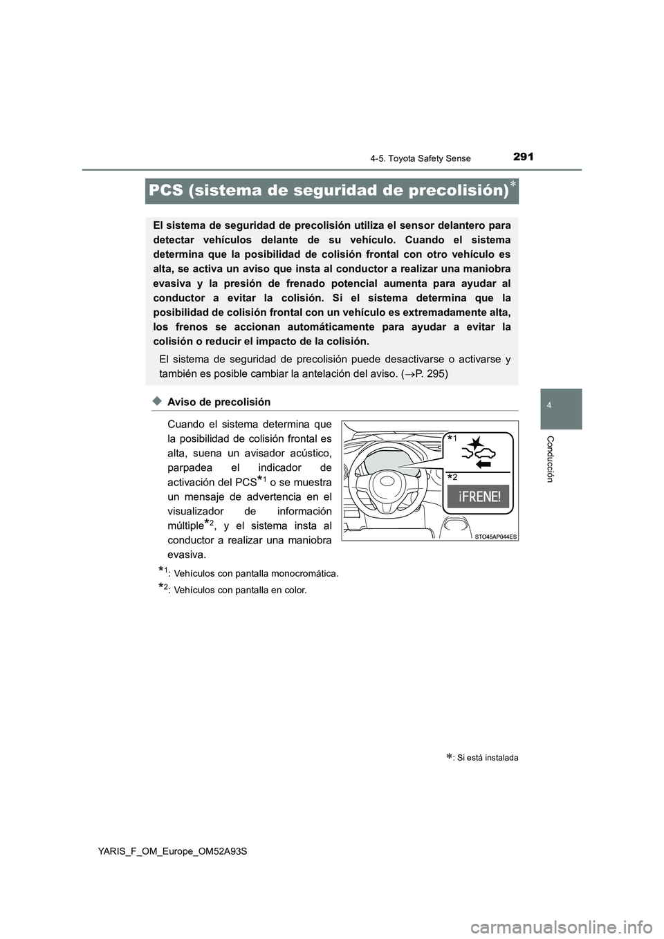 TOYOTA YARIS HATCHBACK 2019 Manual del propietario (in Spanish) 291
4
4-5. Toyota Safety Sense
Conducción
YARIS_F_OM_Europe_OM52A93S
PCS (sistema de seguridad de precolisión)
◆Aviso de precolisión
Cuando el sistema determina que
la posibilidad de colisión TOYOTA YARIS HATCHBACK 2019 Manual del propietario (in Spanish) 291
4
4-5. Toyota Safety Sense
Conducción
YARIS_F_OM_Europe_OM52A93S
PCS (sistema de seguridad de precolisión)
◆Aviso de precolisión
Cuando el sistema determina que
la posibilidad de colisión