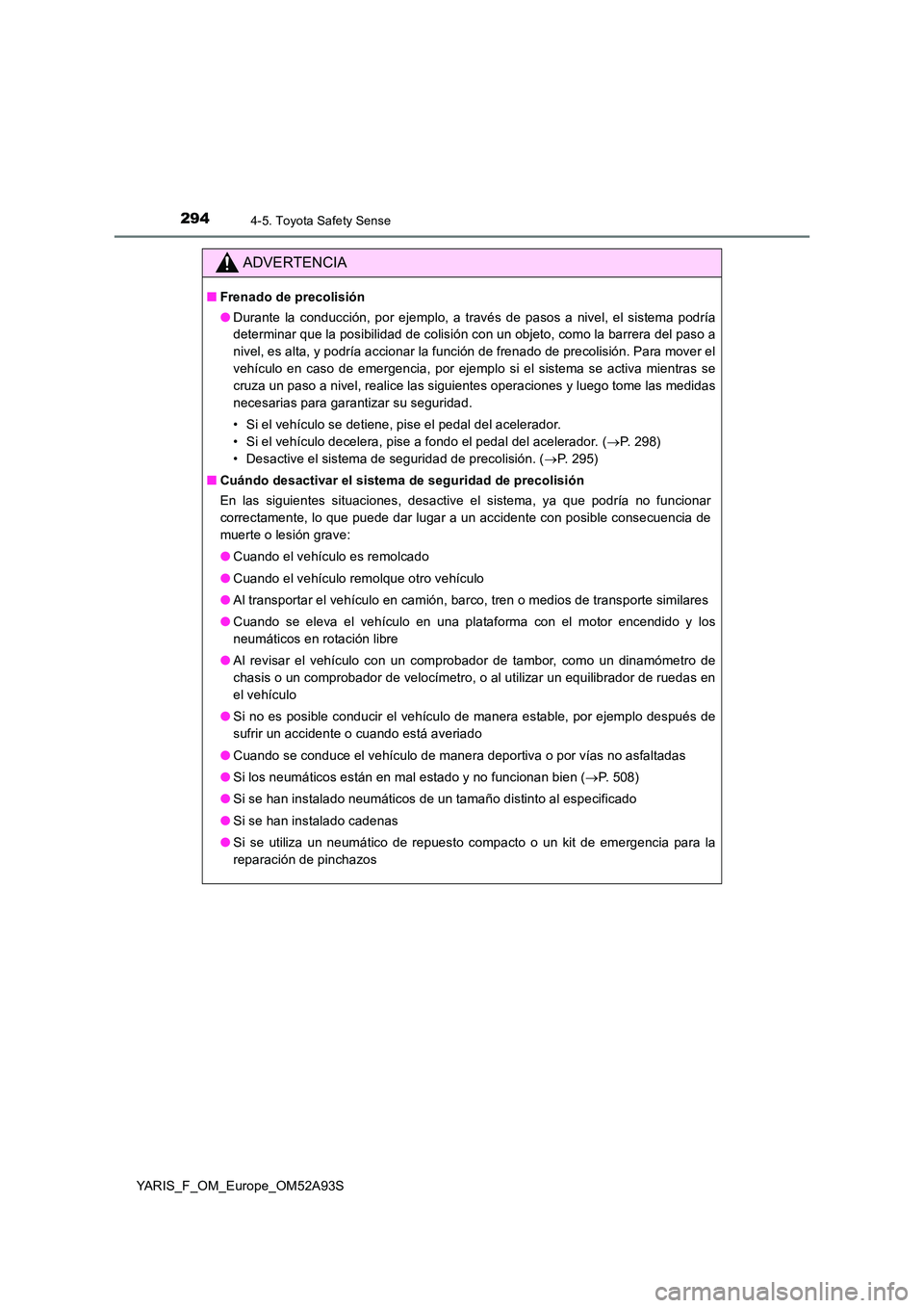 TOYOTA YARIS HATCHBACK 2019 Manual del propietario (in Spanish) 2944-5. Toyota Safety Sense
YARIS_F_OM_Europe_OM52A93S
ADVERTENCIA
■Frenado de precolisión
● Durante la conducción, por ejemplo, a través de pasos a nivel, el sistema podría
determinar que l TOYOTA YARIS HATCHBACK 2019 Manual del propietario (in Spanish) 2944-5. Toyota Safety Sense
YARIS_F_OM_Europe_OM52A93S
ADVERTENCIA
■Frenado de precolisión
● Durante la conducción, por ejemplo, a través de pasos a nivel, el sistema podría
determinar que l
