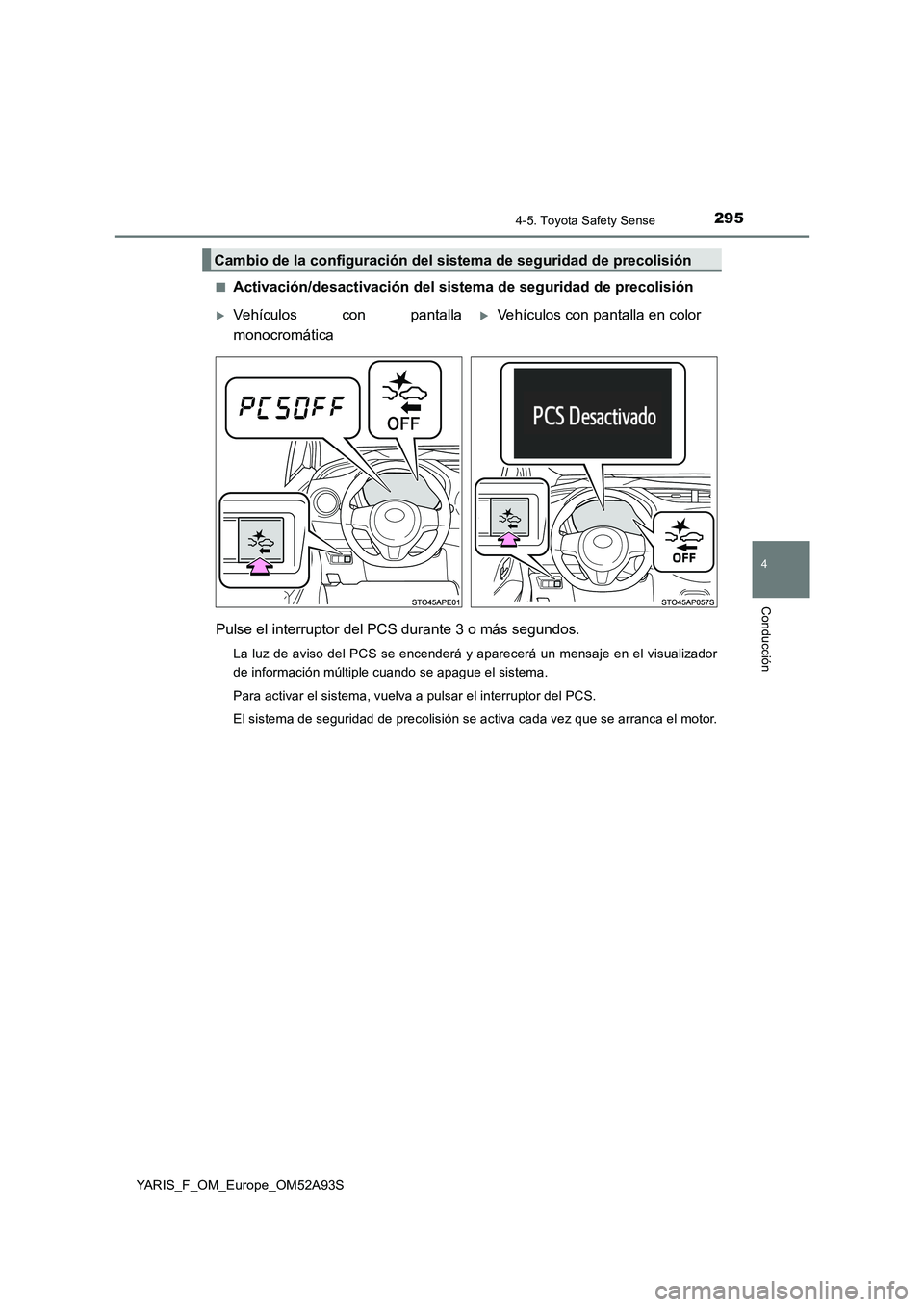 TOYOTA YARIS HATCHBACK 2019 Manual del propietario (in Spanish) 2954-5. Toyota Safety Sense
4
Conducción
YARIS_F_OM_Europe_OM52A93S
■Activación/desactivación del sistema de seguridad de precolisión
Pulse el interruptor del PCS durante 3 o más segundos.
La TOYOTA YARIS HATCHBACK 2019 Manual del propietario (in Spanish) 2954-5. Toyota Safety Sense
4
Conducción
YARIS_F_OM_Europe_OM52A93S
■Activación/desactivación del sistema de seguridad de precolisión
Pulse el interruptor del PCS durante 3 o más segundos.
La