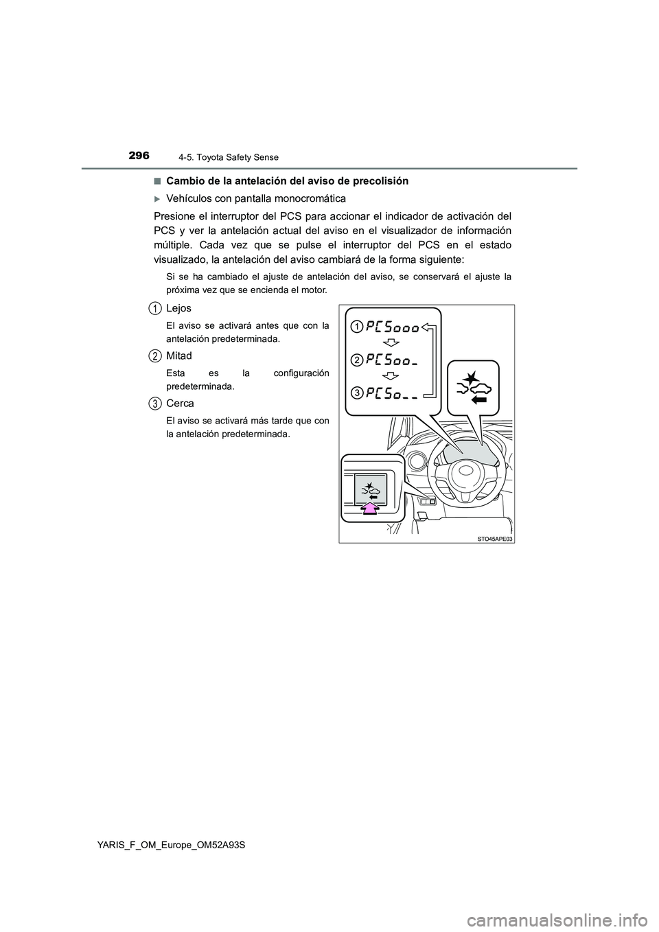 TOYOTA YARIS HATCHBACK 2019 Manual del propietario (in Spanish) 2964-5. Toyota Safety Sense
YARIS_F_OM_Europe_OM52A93S■
Cambio de la antelación del aviso de precolisión
Vehículos con pantalla monocromática
Presione el interruptor del PCS para accionar el TOYOTA YARIS HATCHBACK 2019 Manual del propietario (in Spanish) 2964-5. Toyota Safety Sense
YARIS_F_OM_Europe_OM52A93S■
Cambio de la antelación del aviso de precolisión
Vehículos con pantalla monocromática
Presione el interruptor del PCS para accionar el