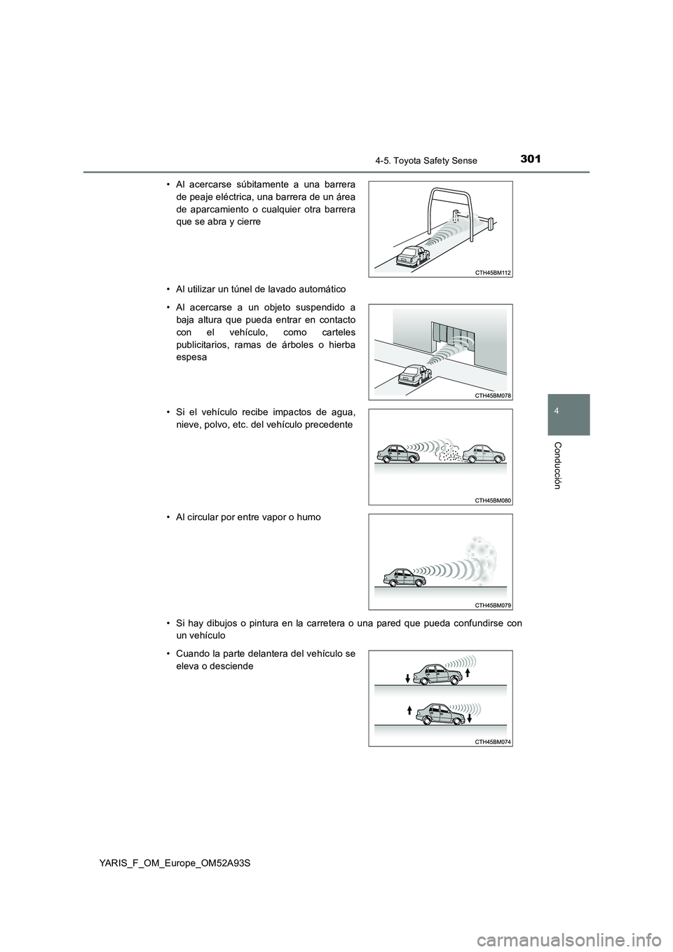 TOYOTA YARIS HATCHBACK 2019 Manual del propietario (in Spanish) 3014-5. Toyota Safety Sense
4
Conducción
YARIS_F_OM_Europe_OM52A93S
• Al utilizar un túnel de lavado automático
• Si hay dibujos o pintura en la carretera o una pared que pueda confundirse co TOYOTA YARIS HATCHBACK 2019 Manual del propietario (in Spanish) 3014-5. Toyota Safety Sense
4
Conducción
YARIS_F_OM_Europe_OM52A93S
• Al utilizar un túnel de lavado automático
• Si hay dibujos o pintura en la carretera o una pared que pueda confundirse co