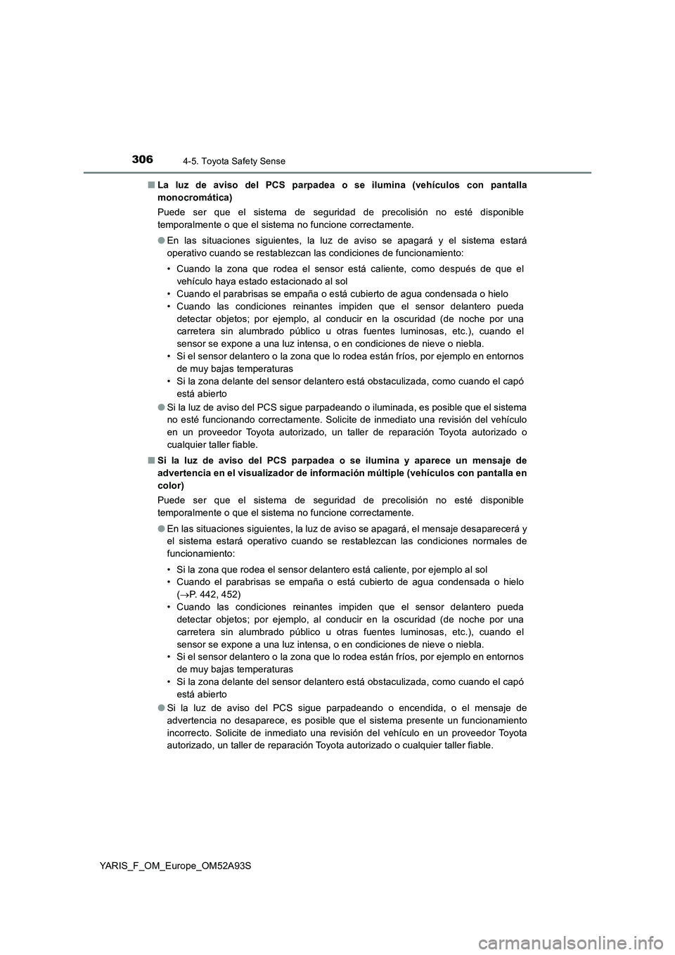 TOYOTA YARIS HATCHBACK 2019 Manual del propietario (in Spanish) 3064-5. Toyota Safety Sense
YARIS_F_OM_Europe_OM52A93S■La luz de aviso del PCS parpadea o se ilumina (vehículos con pantalla
monocromática)
Puede ser que el sistema de seguridad de precolisión no TOYOTA YARIS HATCHBACK 2019 Manual del propietario (in Spanish) 3064-5. Toyota Safety Sense
YARIS_F_OM_Europe_OM52A93S■La luz de aviso del PCS parpadea o se ilumina (vehículos con pantalla
monocromática)
Puede ser que el sistema de seguridad de precolisión no