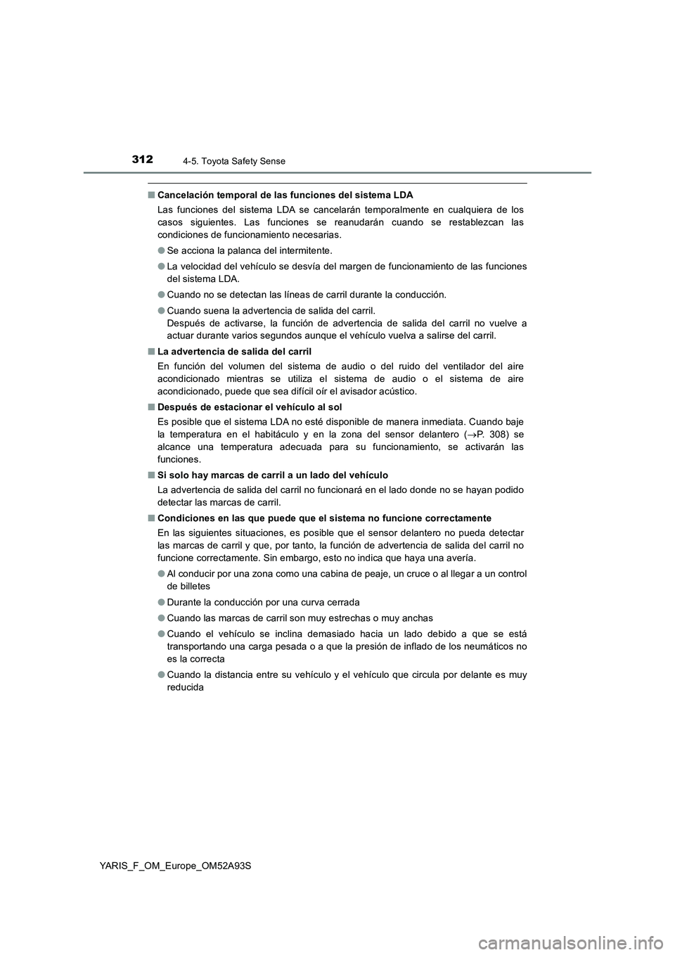 TOYOTA YARIS HATCHBACK 2019 Manual del propietario (in Spanish) 3124-5. Toyota Safety Sense
YARIS_F_OM_Europe_OM52A93S
■Cancelación temporal de las funciones del sistema LDA
Las funciones del sistema LDA se cancelarán temporalmente en cualquiera de los
casos s TOYOTA YARIS HATCHBACK 2019 Manual del propietario (in Spanish) 3124-5. Toyota Safety Sense
YARIS_F_OM_Europe_OM52A93S
■Cancelación temporal de las funciones del sistema LDA
Las funciones del sistema LDA se cancelarán temporalmente en cualquiera de los
casos s