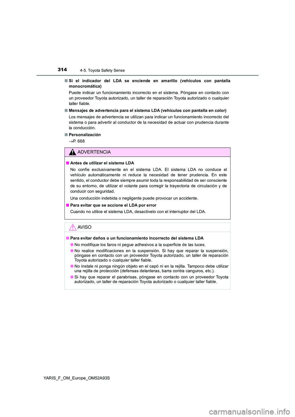 TOYOTA YARIS HATCHBACK 2019 Manual del propietario (in Spanish) 3144-5. Toyota Safety Sense
YARIS_F_OM_Europe_OM52A93S
■ Si el indicador del LDA se enciende en amarillo (vehículos con pantalla
monocromática)
Puede indicar un funcionamiento incorrecto en el TOYOTA YARIS HATCHBACK 2019 Manual del propietario (in Spanish) 3144-5. Toyota Safety Sense
YARIS_F_OM_Europe_OM52A93S
■ Si el indicador del LDA se enciende en amarillo (vehículos con pantalla
monocromática)
Puede indicar un funcionamiento incorrecto en el