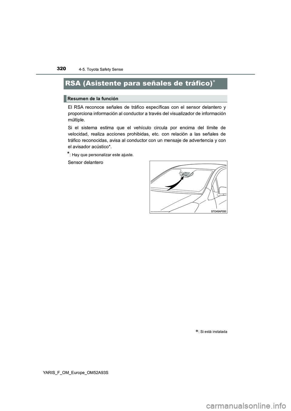TOYOTA YARIS HATCHBACK 2019 Manual del propietario (in Spanish) 3204-5. Toyota Safety Sense
YARIS_F_OM_Europe_OM52A93S
RSA (Asistente para señales de tráfico)
El RSA reconoce señales de tráfico específicas con el sensor delantero y
proporciona información TOYOTA YARIS HATCHBACK 2019 Manual del propietario (in Spanish) 3204-5. Toyota Safety Sense
YARIS_F_OM_Europe_OM52A93S
RSA (Asistente para señales de tráfico)
El RSA reconoce señales de tráfico específicas con el sensor delantero y
proporciona información