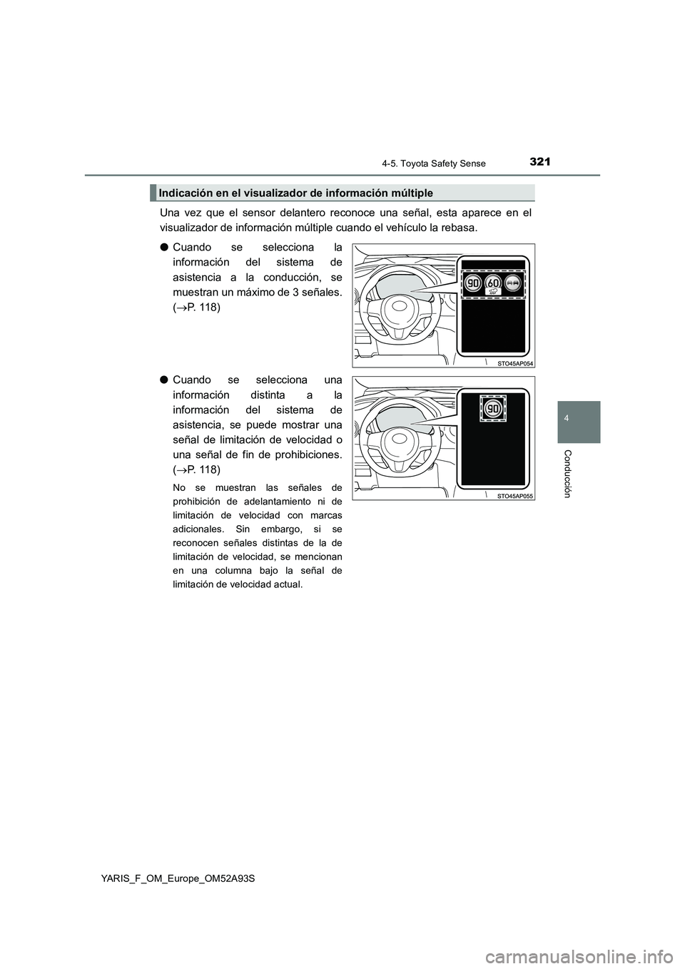 TOYOTA YARIS HATCHBACK 2019  Manual del propietario (in Spanish) 3214-5. Toyota Safety Sense
4
Conducción
YARIS_F_OM_Europe_OM52A93S
Una vez que el sensor delantero reconoce una señal, esta aparece en el
visualizador de información múltiple cuando el vehículo 