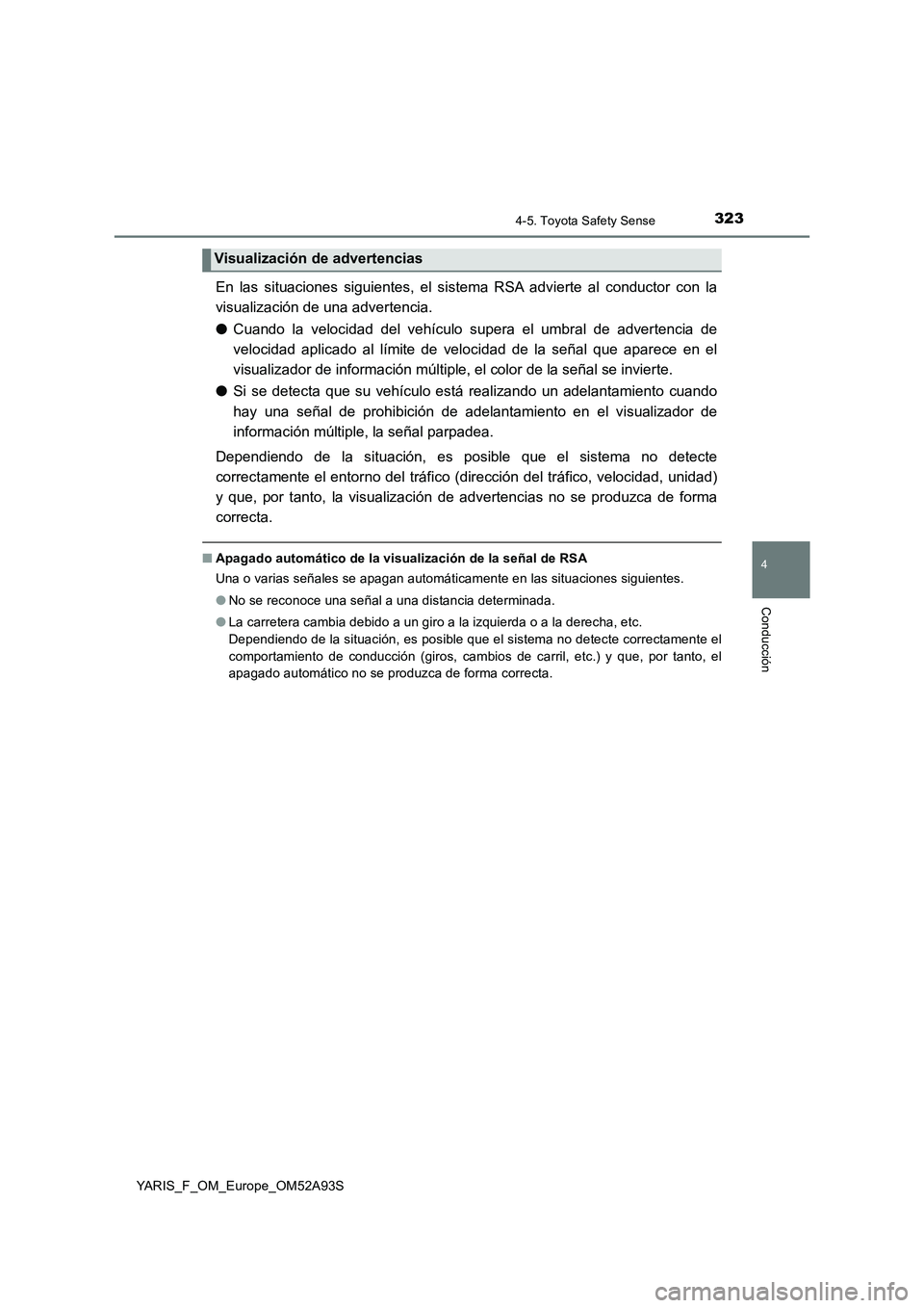 TOYOTA YARIS HATCHBACK 2019  Manual del propietario (in Spanish) 3234-5. Toyota Safety Sense
4
Conducción
YARIS_F_OM_Europe_OM52A93S
En las situaciones siguientes, el sistema RSA advierte al conductor con la
visualización de una advertencia.
●Cuando la velocida