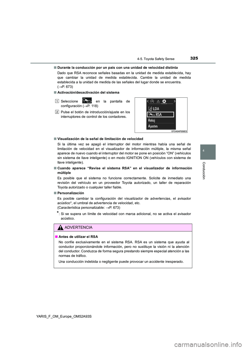 TOYOTA YARIS HATCHBACK 2019  Manual del propietario (in Spanish) 3254-5. Toyota Safety Sense
4
Conducción
YARIS_F_OM_Europe_OM52A93S 
■ Durante la conducción por un país con una unidad de velocidad distinta 
Dado que RSA reconoce señales basadas en la unidad 