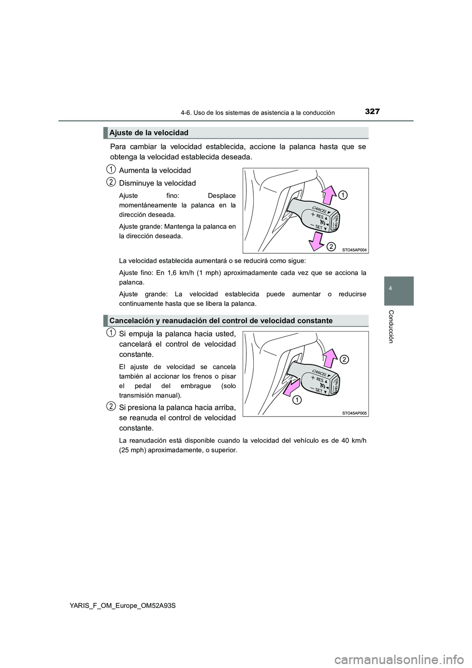 TOYOTA YARIS HATCHBACK 2019  Manual del propietario (in Spanish) 3274-6. Uso de los sistemas de asistencia a la conducción
4
Conducción
YARIS_F_OM_Europe_OM52A93S
Para cambiar la velocidad establecida, accione la palanca hasta que se 
obtenga la velocidad estable