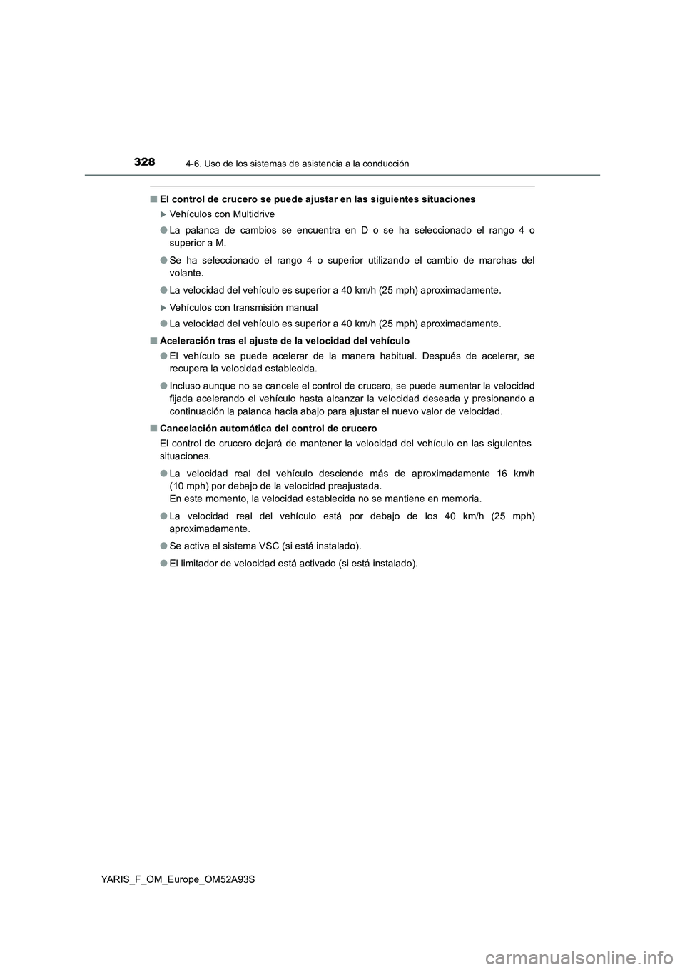 TOYOTA YARIS HATCHBACK 2019  Manual del propietario (in Spanish) 3284-6. Uso de los sistemas de asistencia a la conducción
YARIS_F_OM_Europe_OM52A93S
■El control de crucero se puede ajustar en las siguientes situaciones
Vehículos con Multidrive
●La palanca