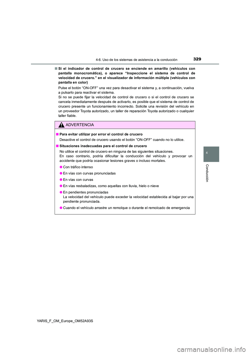 TOYOTA YARIS HATCHBACK 2019  Manual del propietario (in Spanish) 3294-6. Uso de los sistemas de asistencia a la conducción
4
Conducción
YARIS_F_OM_Europe_OM52A93S 
■ Si el indicador de control de crucero se enciende en amarillo (vehículos con 
pantalla monocro