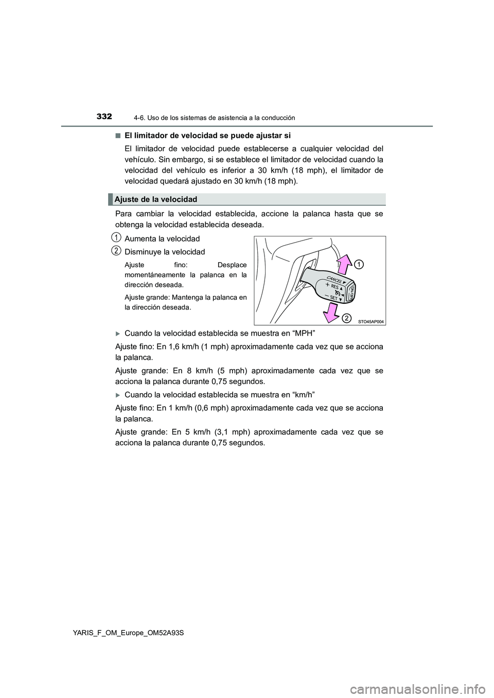 TOYOTA YARIS HATCHBACK 2019 Manual del propietario (in Spanish) 3324-6. Uso de los sistemas de asistencia a la conducción
YARIS_F_OM_Europe_OM52A93S
■El limitador de velocidad se puede ajustar si
El limitador de velocidad puede establecerse a cualquier veloci TOYOTA YARIS HATCHBACK 2019 Manual del propietario (in Spanish) 3324-6. Uso de los sistemas de asistencia a la conducción
YARIS_F_OM_Europe_OM52A93S
■El limitador de velocidad se puede ajustar si
El limitador de velocidad puede establecerse a cualquier veloci